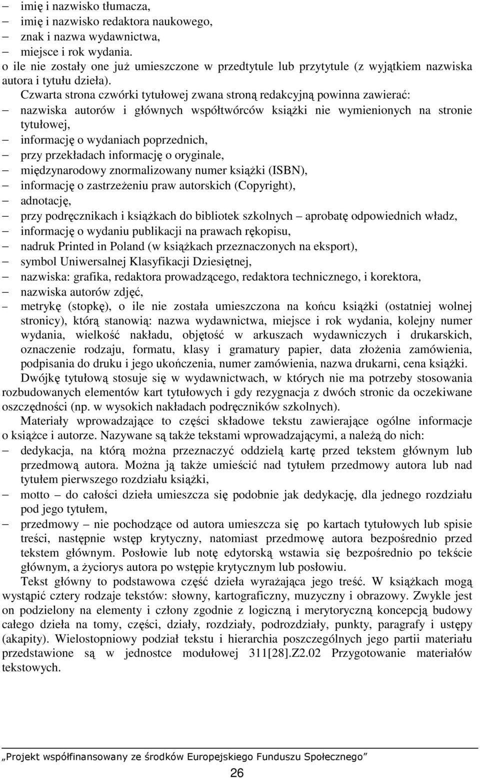 Czwarta strona czwórki tytułowej zwana stroną redakcyjną powinna zawierać: nazwiska autorów i głównych współtwórców ksiąŝki nie wymienionych na stronie tytułowej, informację o wydaniach poprzednich,