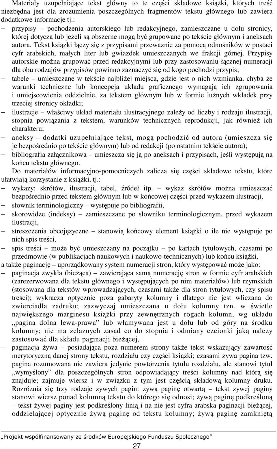 Tekst ksiąŝki łączy się z przypisami przewaŝnie za pomocą odnośników w postaci cyfr arabskich, małych liter lub gwiazdek umieszczanych we frakcji górnej.