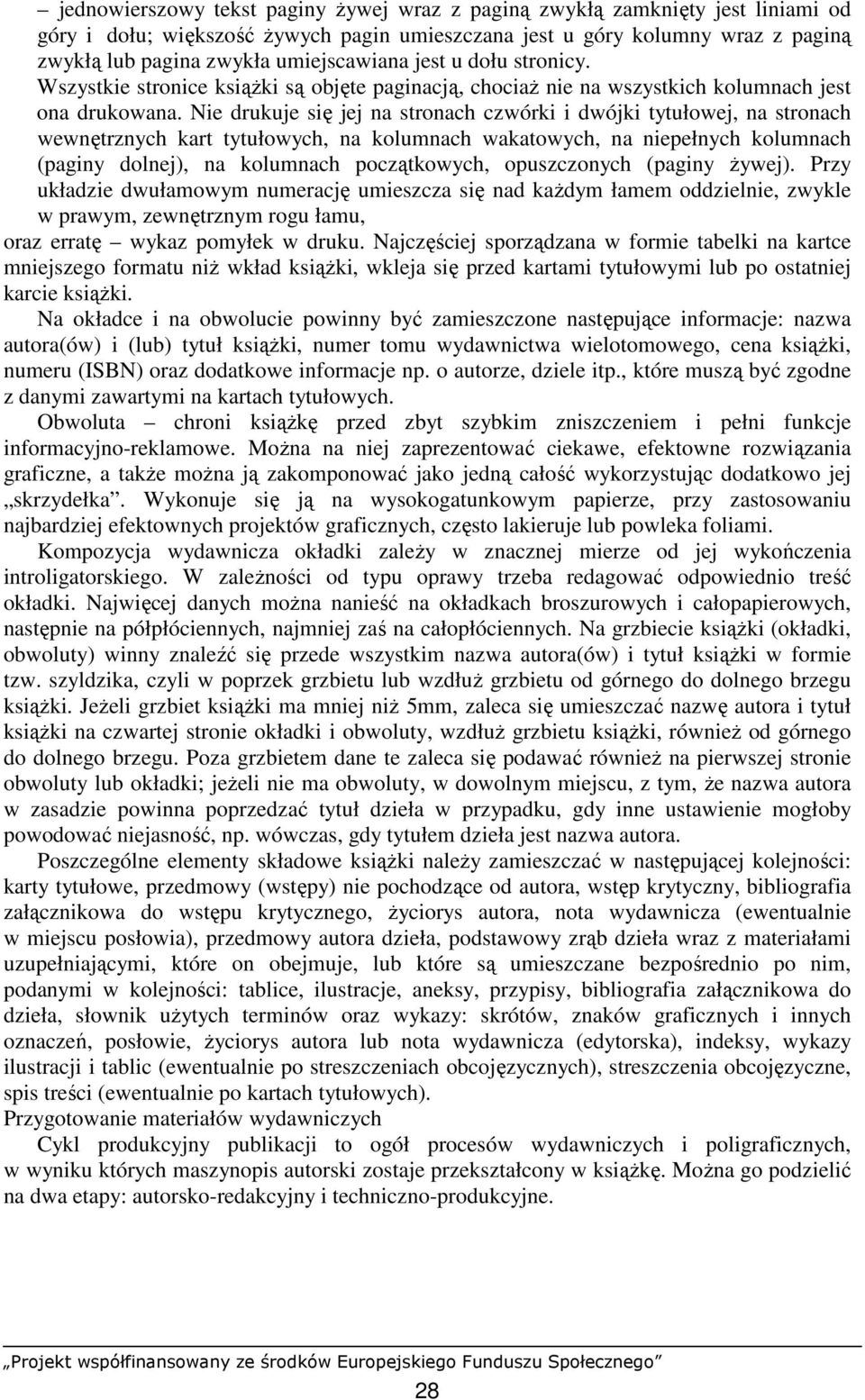 Nie drukuje się jej na stronach czwórki i dwójki tytułowej, na stronach wewnętrznych kart tytułowych, na kolumnach wakatowych, na niepełnych kolumnach (paginy dolnej), na kolumnach początkowych,