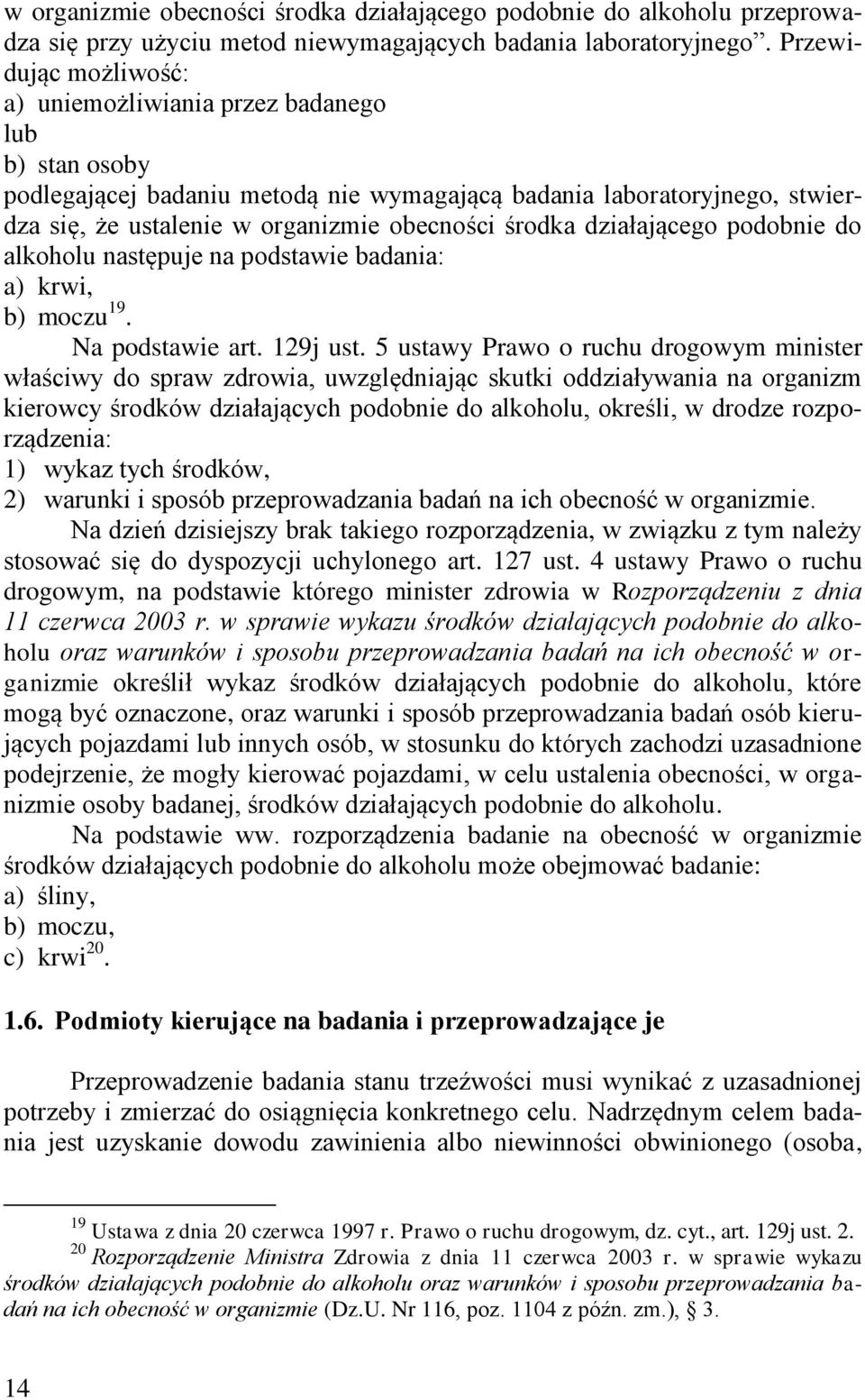 środka działającego podobnie do alkoholu następuje na podstawie badania: a) krwi, b) moczu 19. Na podstawie art. 129j ust.