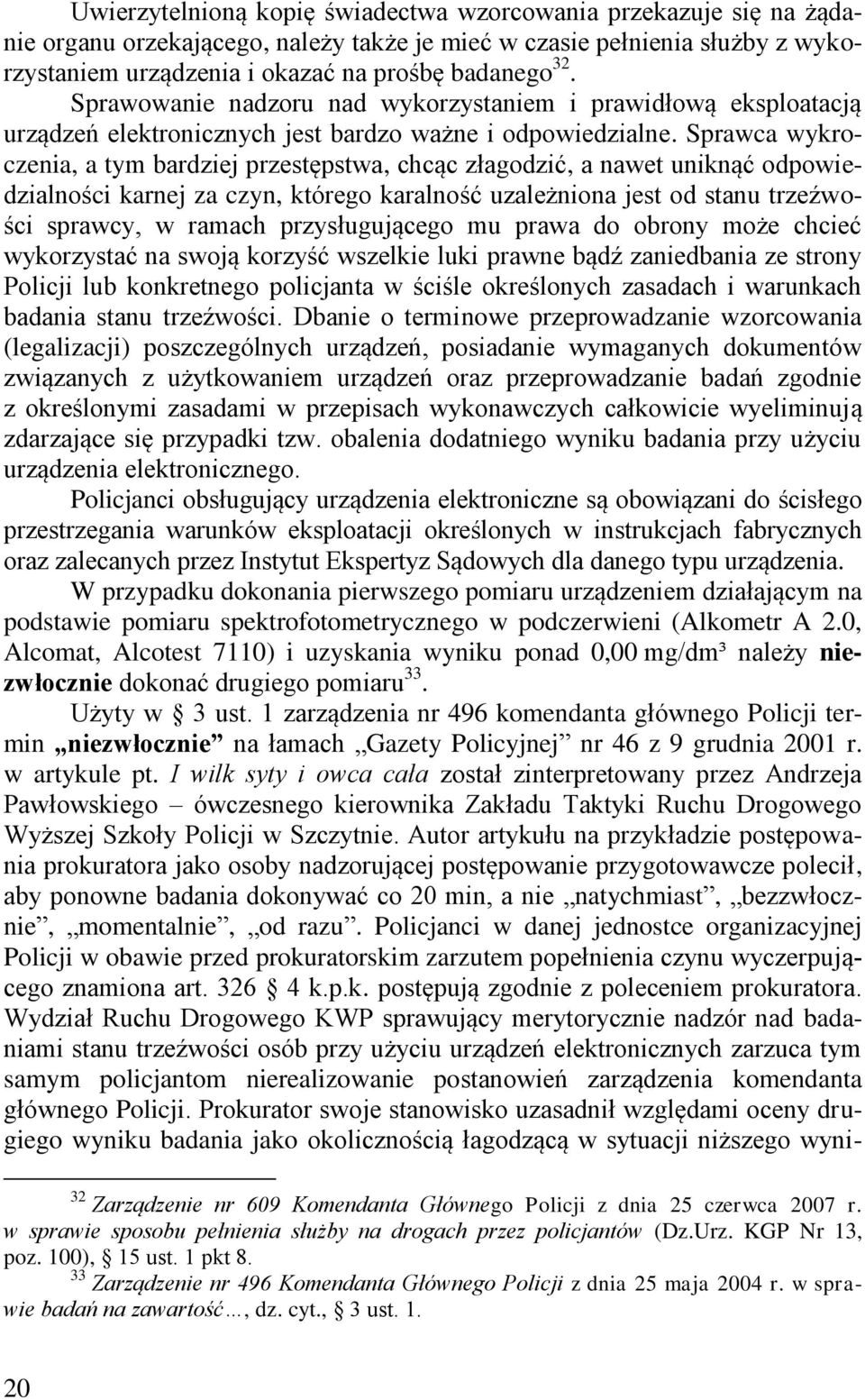 Sprawca wykroczenia, a tym bardziej przestępstwa, chcąc złagodzić, a nawet uniknąć odpowiedzialności karnej za czyn, którego karalność uzależniona jest od stanu trzeźwości sprawcy, w ramach