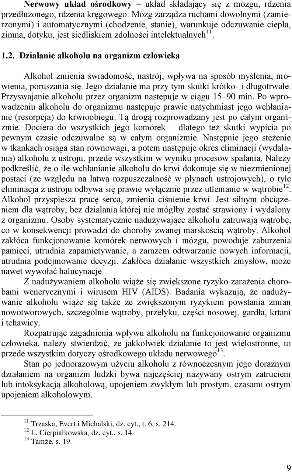 Działanie alkoholu na organizm człowieka Alkohol zmienia świadomość, nastrój, wpływa na sposób myślenia, mówienia, poruszania się. Jego działanie ma przy tym skutki krótko- i długotrwałe.