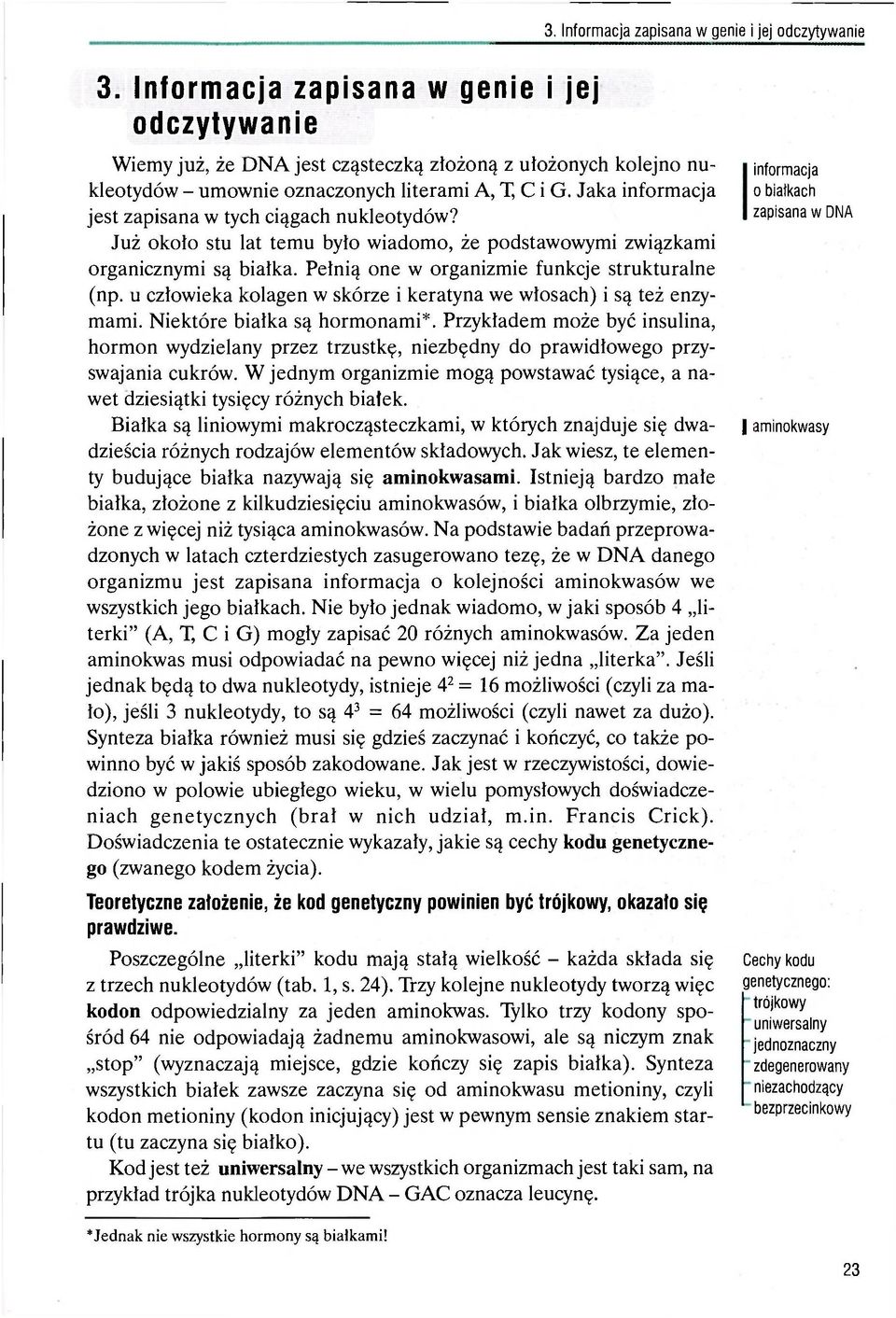 Jaka informacja jest zapisana w tych ciągach nukleotydów? Już około stu lat temu było wiadomo, że podstawowymi związkami organicznymi są białka. Pełnią one w organizmie funkcje strukturalne (np.