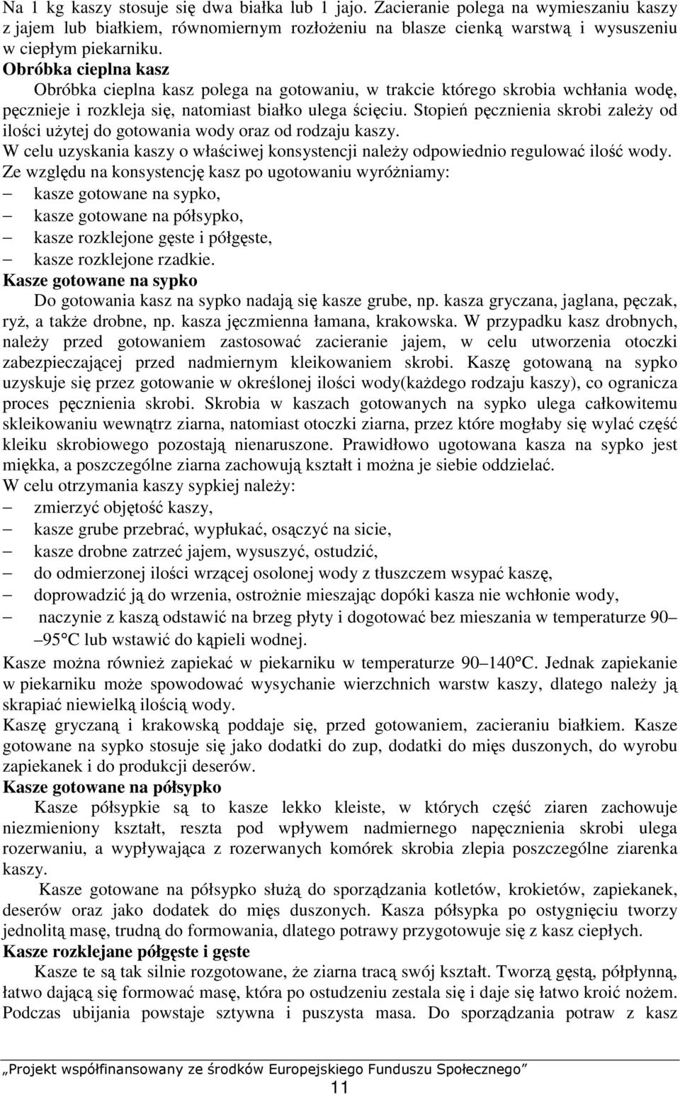 Stopień pęcznienia skrobi zależy od ilości użytej do gotowania wody oraz od rodzaju kaszy. W celu uzyskania kaszy o właściwej konsystencji należy odpowiednio regulować ilość wody.