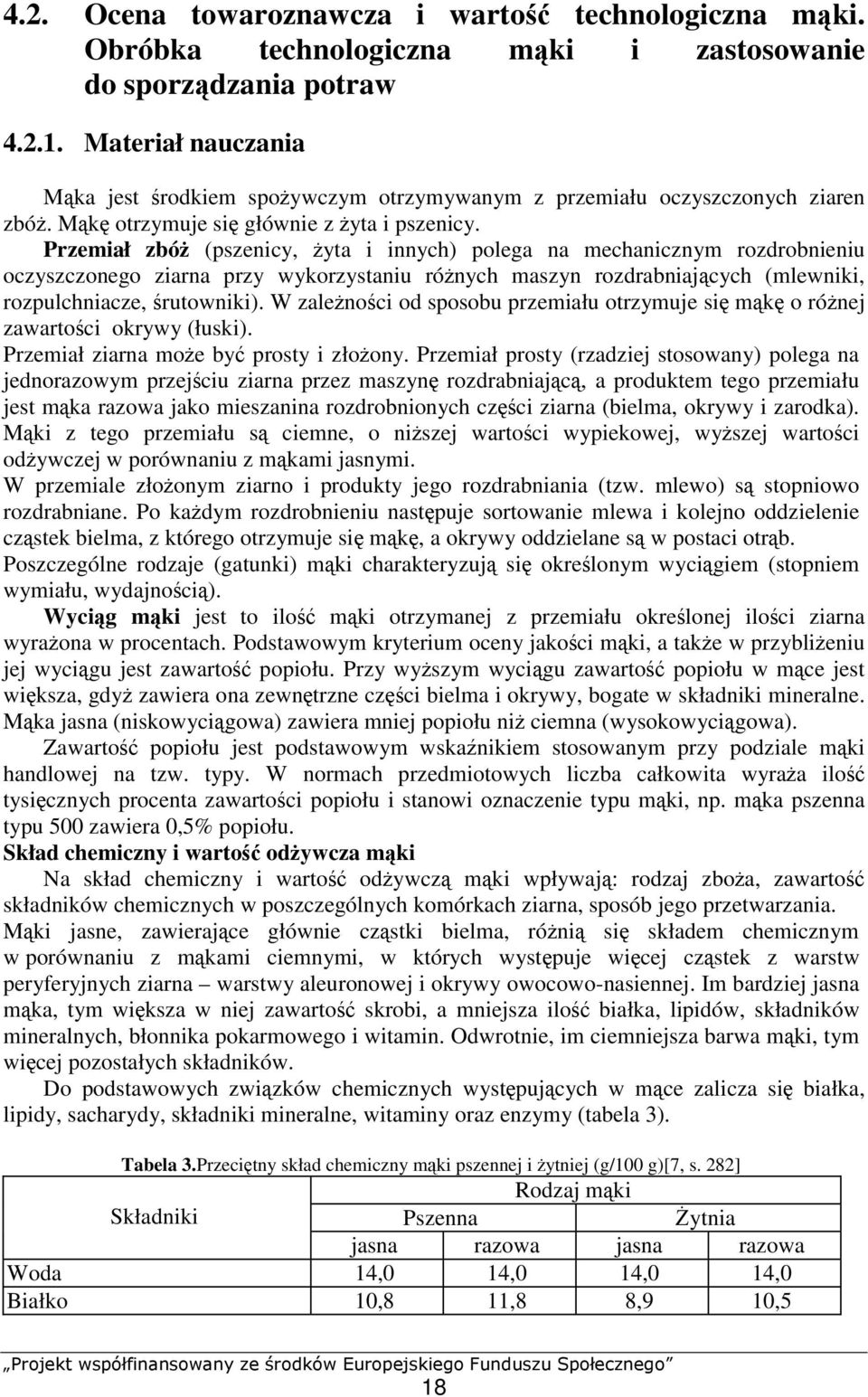 Przemiał zbóż (pszenicy, żyta i innych) polega na mechanicznym rozdrobnieniu oczyszczonego ziarna przy wykorzystaniu różnych maszyn rozdrabniających (mlewniki, rozpulchniacze, śrutowniki).