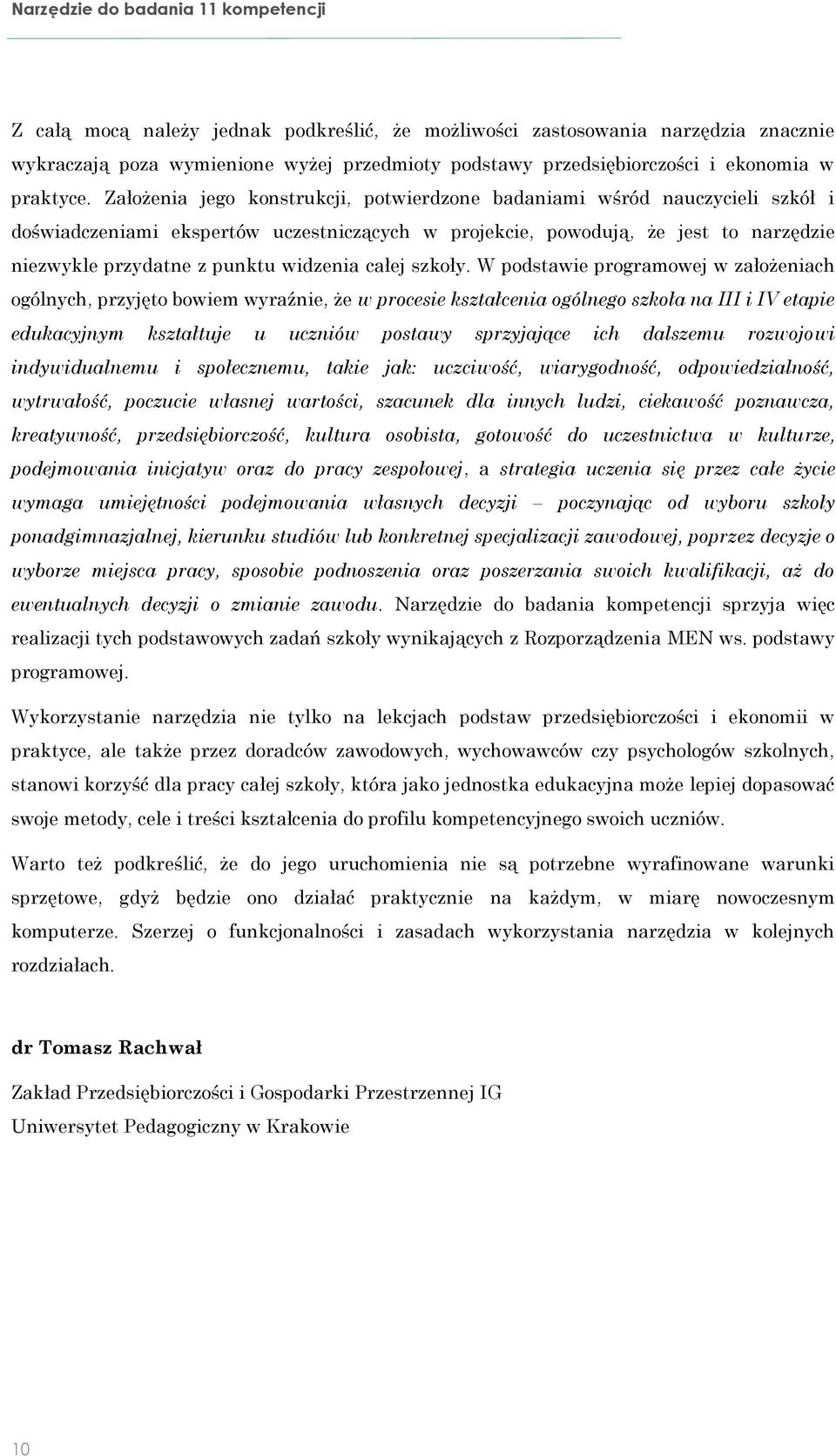 Założenia jego konstrukcji, potwierdzone badaniami wśród nauczycieli szkół i doświadczeniami ekspertów uczestniczących w projekcie, powodują, że jest to narzędzie niezwykle przydatne z punktu