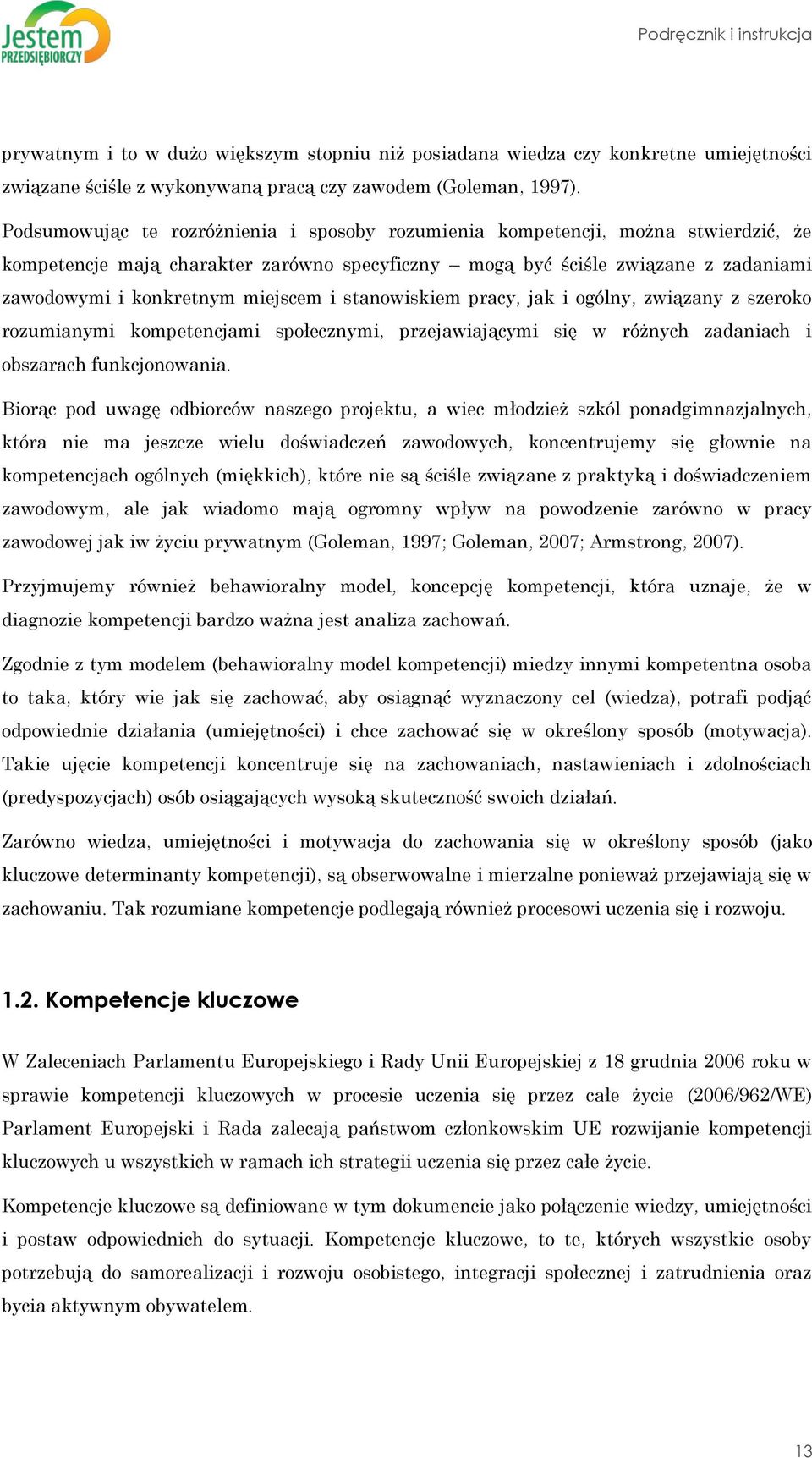 miejscem i stanowiskiem pracy, jak i ogólny, związany z szeroko rozumianymi kompetencjami społecznymi, przejawiającymi się w różnych zadaniach i obszarach funkcjonowania.