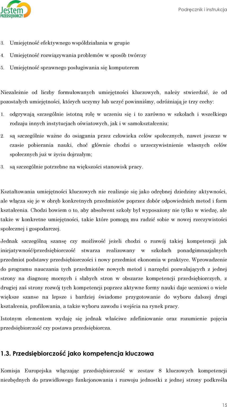 odróżniają je trzy cechy: 1. odgrywają szczególnie istotną rolę w uczeniu się i to zarówno w szkołach i wszelkiego rodzaju innych instytucjach oświatowych, jak i w samokształceniu; 2.