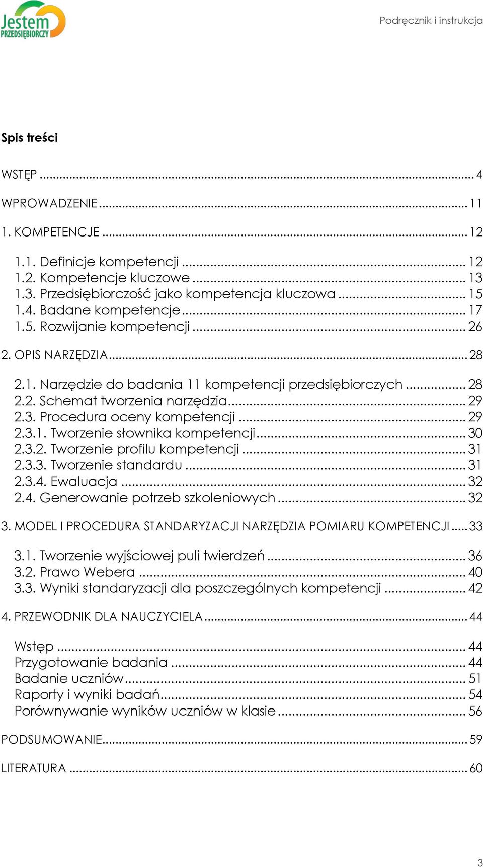 3. Procedura oceny kompetencji... 29 2.3.1. Tworzenie słownika kompetencji... 30 2.3.2. Tworzenie profilu kompetencji... 31 2.3.3. Tworzenie standardu... 31 2.3.4. Ewaluacja... 32 2.4. Generowanie potrzeb szkoleniowych.