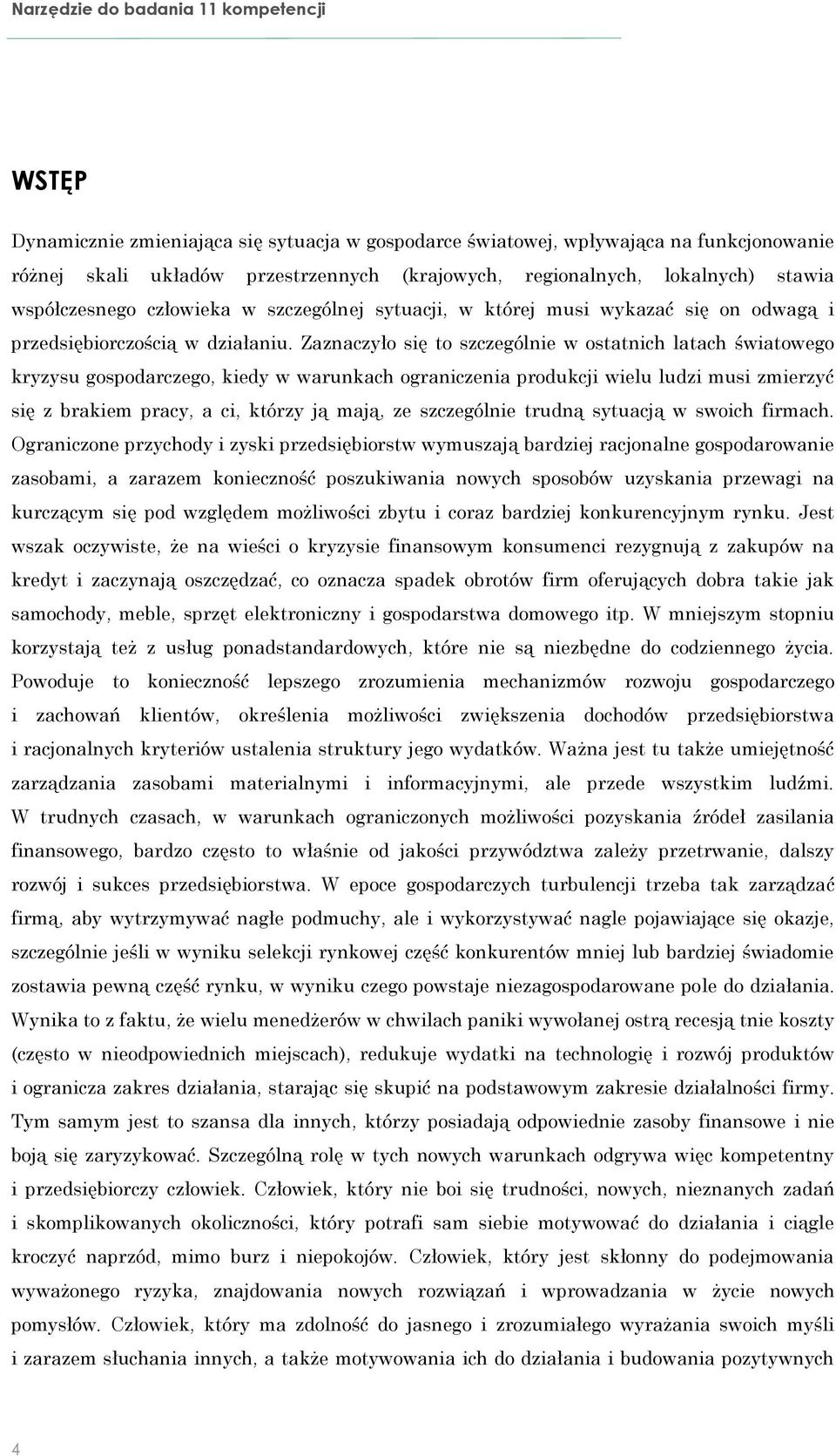 Zaznaczyło się to szczególnie w ostatnich latach światowego kryzysu gospodarczego, kiedy w warunkach ograniczenia produkcji wielu ludzi musi zmierzyć się z brakiem pracy, a ci, którzy ją mają, ze