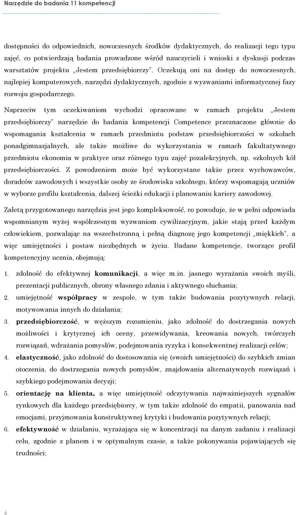 Oczekują oni na dostęp do nowoczesnych, najlepiej komputerowych, narzędzi dydaktycznych, zgodnie z wyzwaniami informatycznej fazy rozwoju gospodarczego.