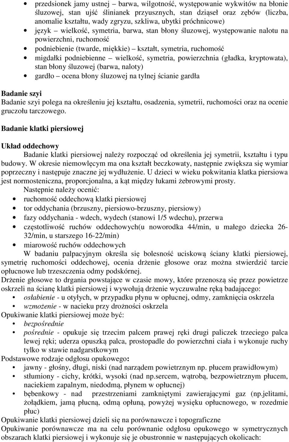 wielkość, symetria, powierzchnia (gładka, kryptowata), stan błony śluzowej (barwa, naloty) gardło ocena błony śluzowej na tylnej ścianie gardła Badanie szyi Badanie szyi polega na określeniu jej