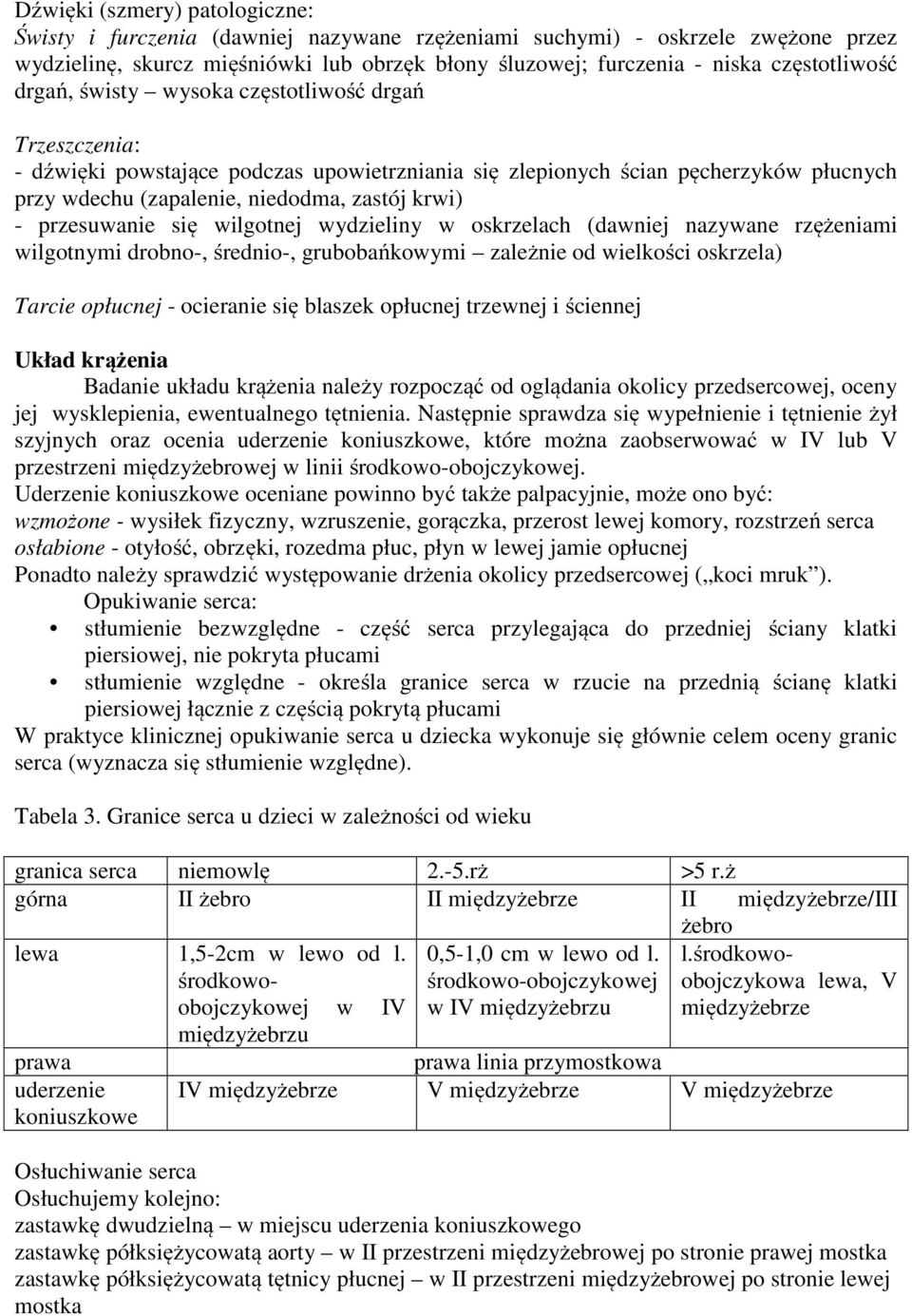 krwi) - przesuwanie się wilgotnej wydzieliny w oskrzelach (dawniej nazywane rzężeniami wilgotnymi drobno-, średnio-, grubobańkowymi zależnie od wielkości oskrzela) Tarcie opłucnej - ocieranie się