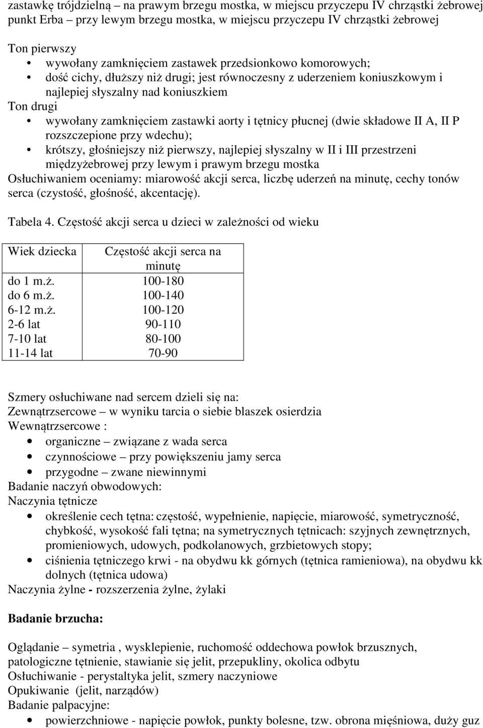 aorty i tętnicy płucnej (dwie składowe II A, II P rozszczepione przy wdechu); krótszy, głośniejszy niż pierwszy, najlepiej słyszalny w II i III przestrzeni międzyżebrowej przy lewym i prawym brzegu