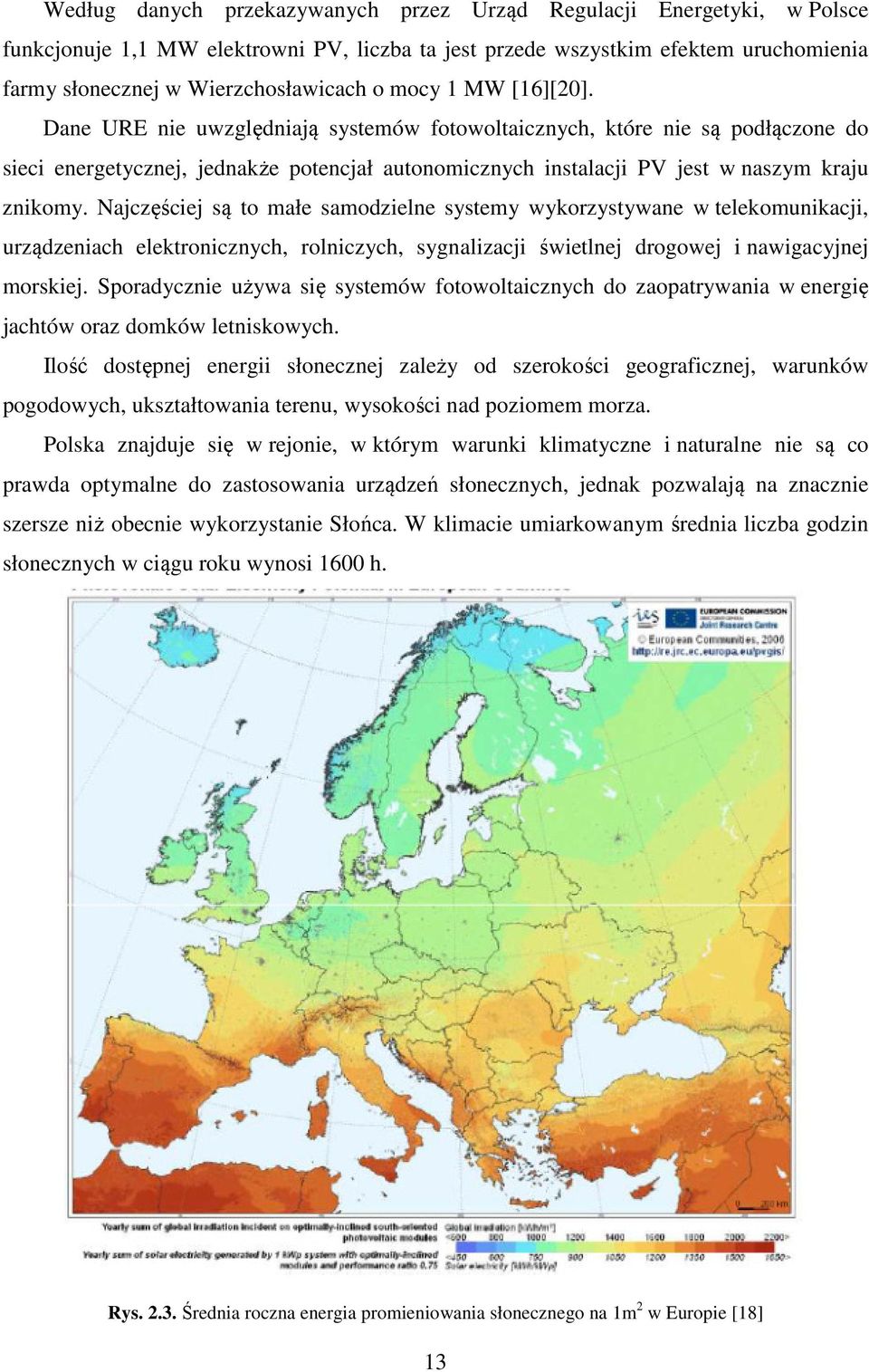 Najczęściej są to małe samodzielne systemy wykorzystywane w telekomunikacji, urządzeniach elektronicznych, rolniczych, sygnalizacji świetlnej drogowej i nawigacyjnej morskiej.