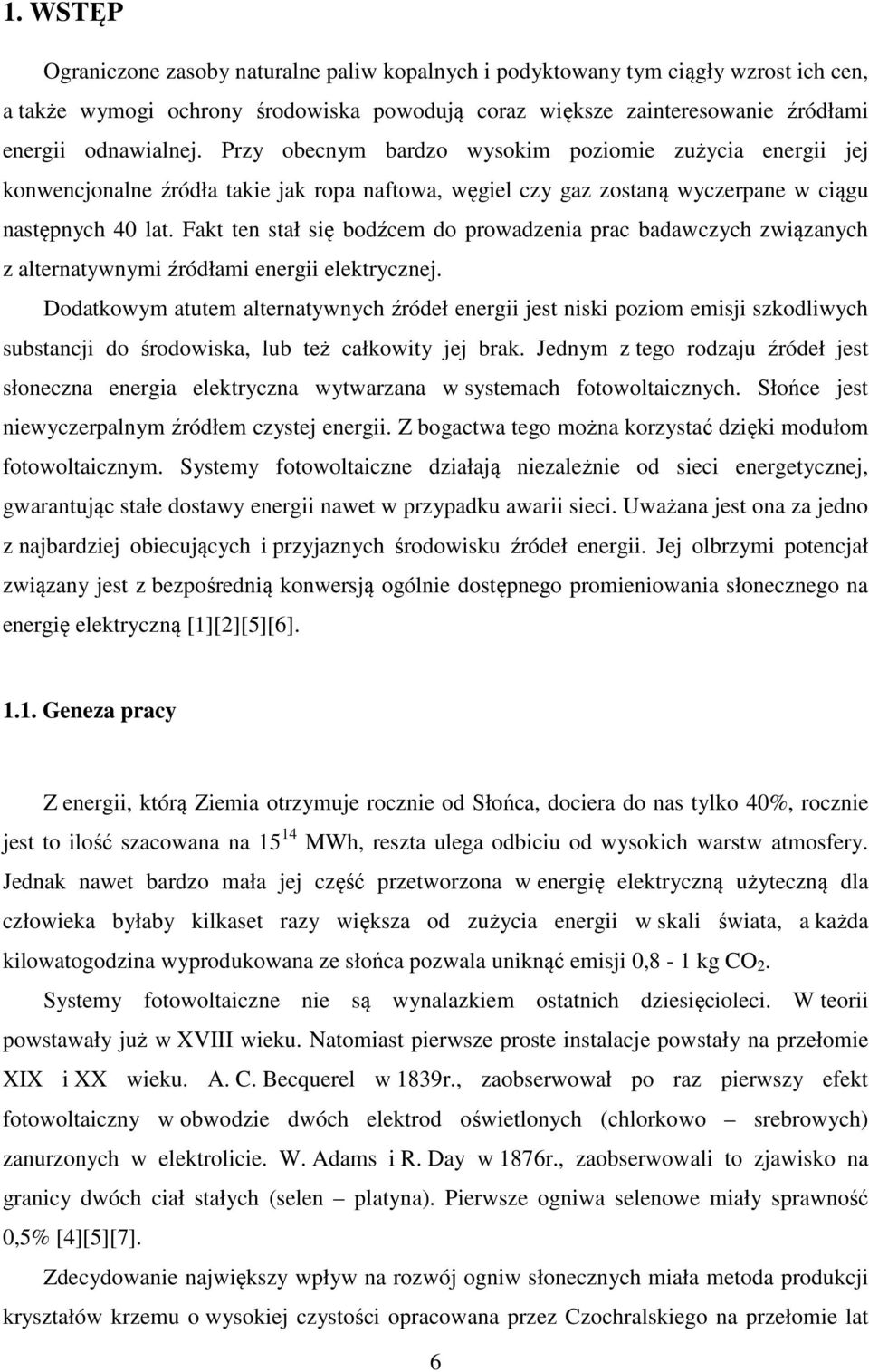 Fakt ten stał się bodźcem do prowadzenia prac badawczych związanych z alternatywnymi źródłami energii elektrycznej.