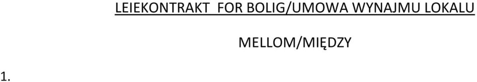 LEIEFORHOLDET GJELDER/UMOWA DOTYCZY WYNAJMU OBIEKTU: ADRESSE /ADRES POSTNUMMER STED /MIEJSCOWOŚĆ GNR..BNR.LEILIGHETSNR/NUMER MIESZKANIA I/W.KOMMUNE/KOMUNIE.