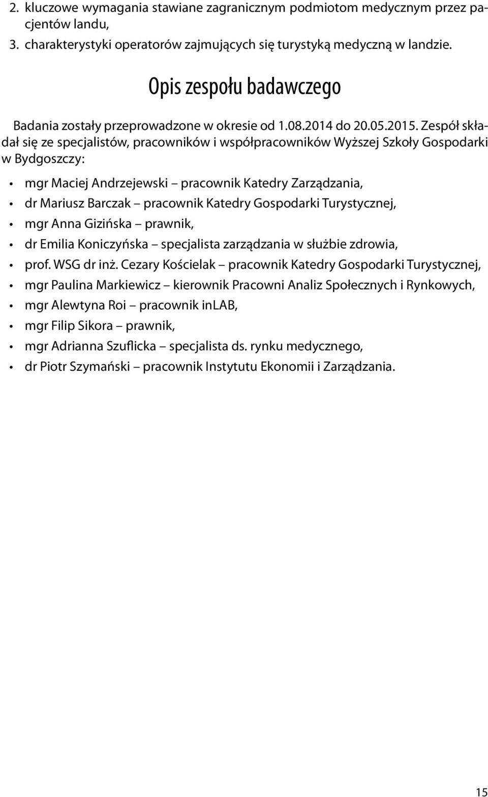 Zespół składał się ze specjalistów, pracowników i współpracowników Wyższej Szkoły Gospodarki w Bydgoszczy: mgr Maciej Andrzejewski pracownik Katedry Zarządzania, dr Mariusz Barczak pracownik Katedry