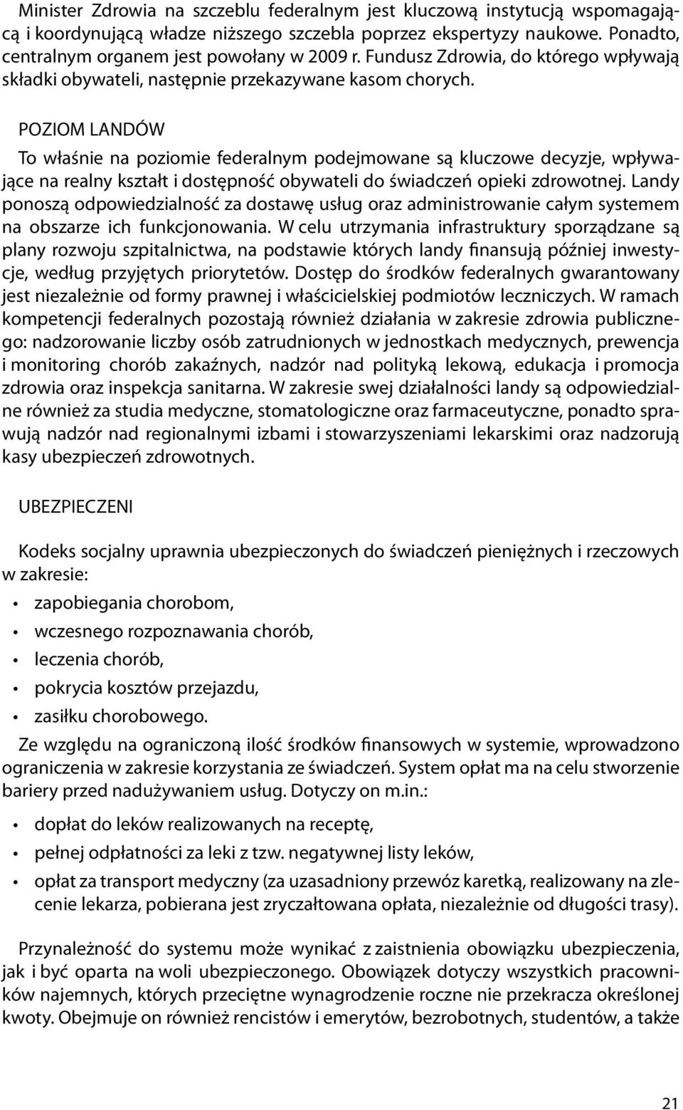 POZIOM LANDÓW To właśnie na poziomie federalnym podejmowane są kluczowe decyzje, wpływające na realny kształt i dostępność obywateli do świadczeń opieki zdrowotnej.