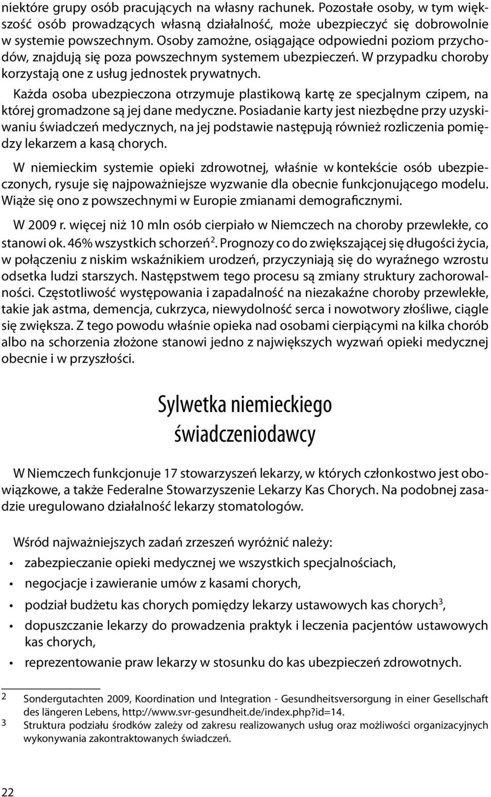 Każda osoba ubezpieczona otrzymuje plastikową kartę ze specjalnym czipem, na której gromadzone są jej dane medyczne.