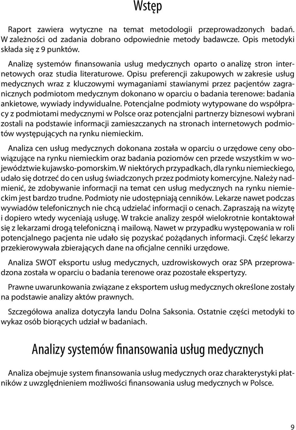 Opisu preferencji zakupowych w zakresie usług medycznych wraz z kluczowymi wymaganiami stawianymi przez pacjentów zagranicznych podmiotom medycznym dokonano w oparciu o badania terenowe: badania