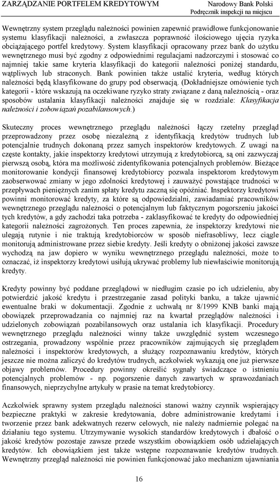 poniżej standardu, wątpliwych lub straconych. Bank powinien także ustalić kryteria, według których należności będą klasyfikowane do grupy pod obserwacją.