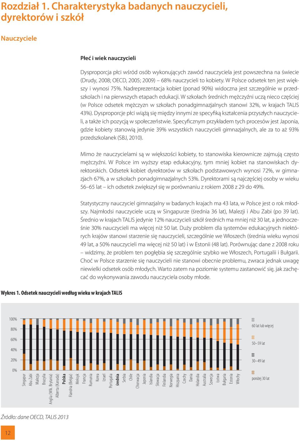 2005; 2009) 68% nauczycieli to kobiety. W Polsce odsetek ten jest większy i wynosi 75%. Nadreprezentacja kobiet (ponad 90%) widoczna jest szczególnie w przedszkolach i na pierwszych etapach edukacji.