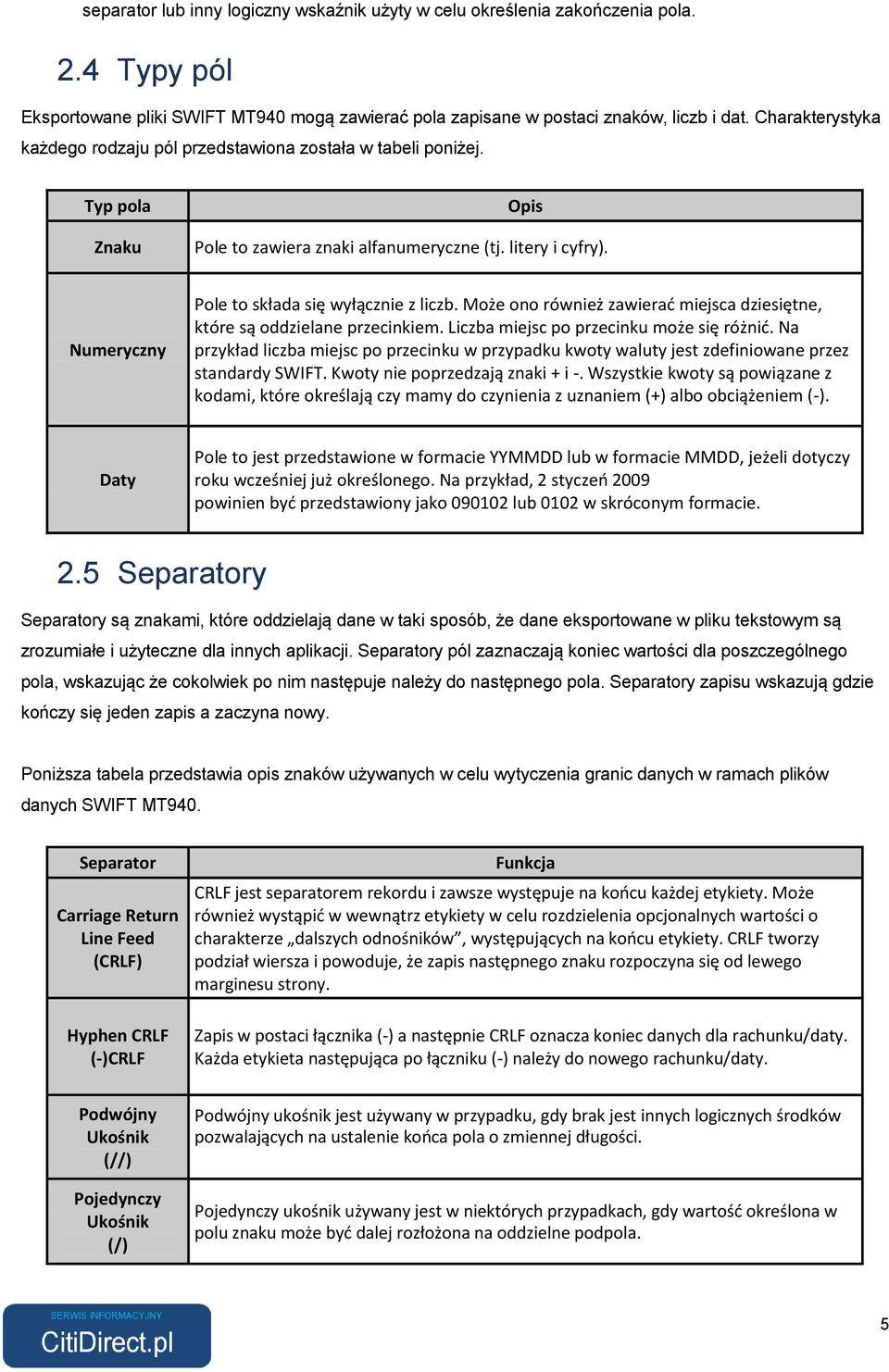 Numeryczny Pole to składa się wyłącznie z liczb. Może ono również zawierać miejsca dziesiętne, które są oddzielane przecinkiem. Liczba miejsc po przecinku może się różnić.