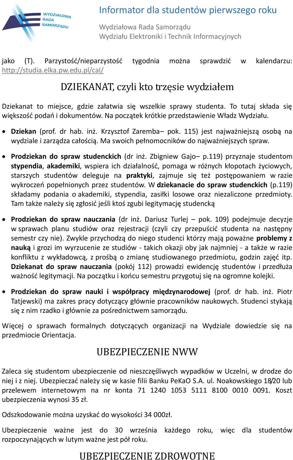 Na początek krótkie przedstawienie Władz Wydziału. Dziekan (prof. dr hab. inż. Krzysztof Zaremba pok. 115) jest najważniejszą osobą na wydziale i zarządza całością.