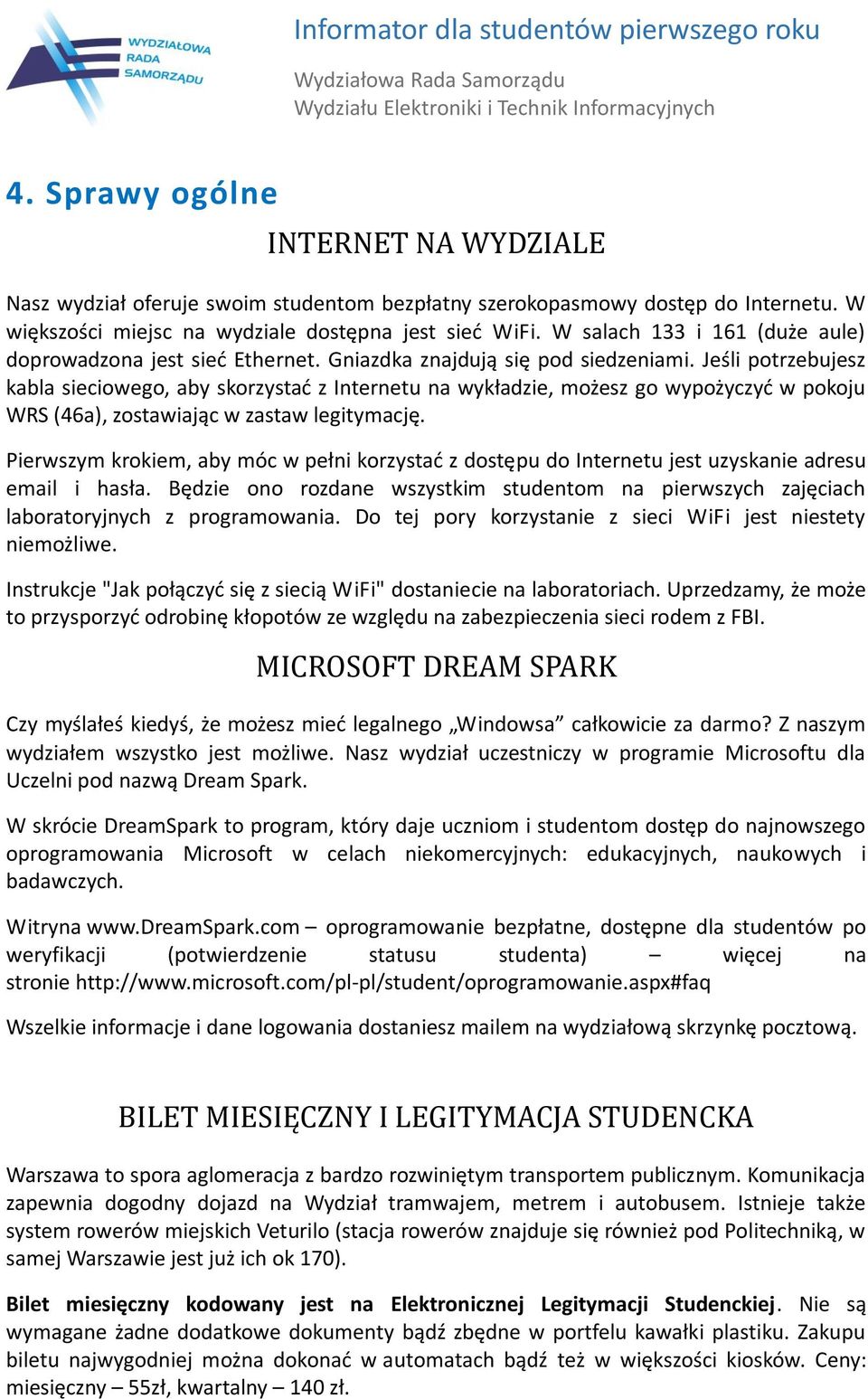 Jeśli potrzebujesz kabla sieciowego, aby skorzystad z Internetu na wykładzie, możesz go wypożyczyd w pokoju WRS (46a), zostawiając w zastaw legitymację.