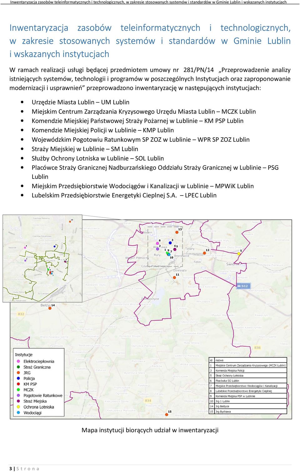 następujących instytucjach: Urzędzie Miasta Lublin UM Lublin Miejskim Centrum Zarządzania Kryzysowego Urzędu Miasta Lublin MCZK Lublin Komendzie Miejskiej Państwowej Straży Pożarnej w Lublinie KM PSP