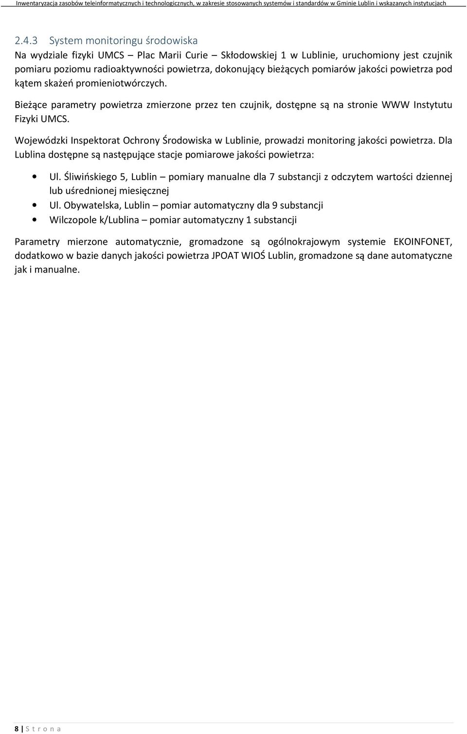 Wojewódzki Inspektorat Ochrony Środowiska w Lublinie, prowadzi monitoring jakości powietrza. Dla Lublina dostępne są następujące stacje pomiarowe jakości powietrza: Ul.