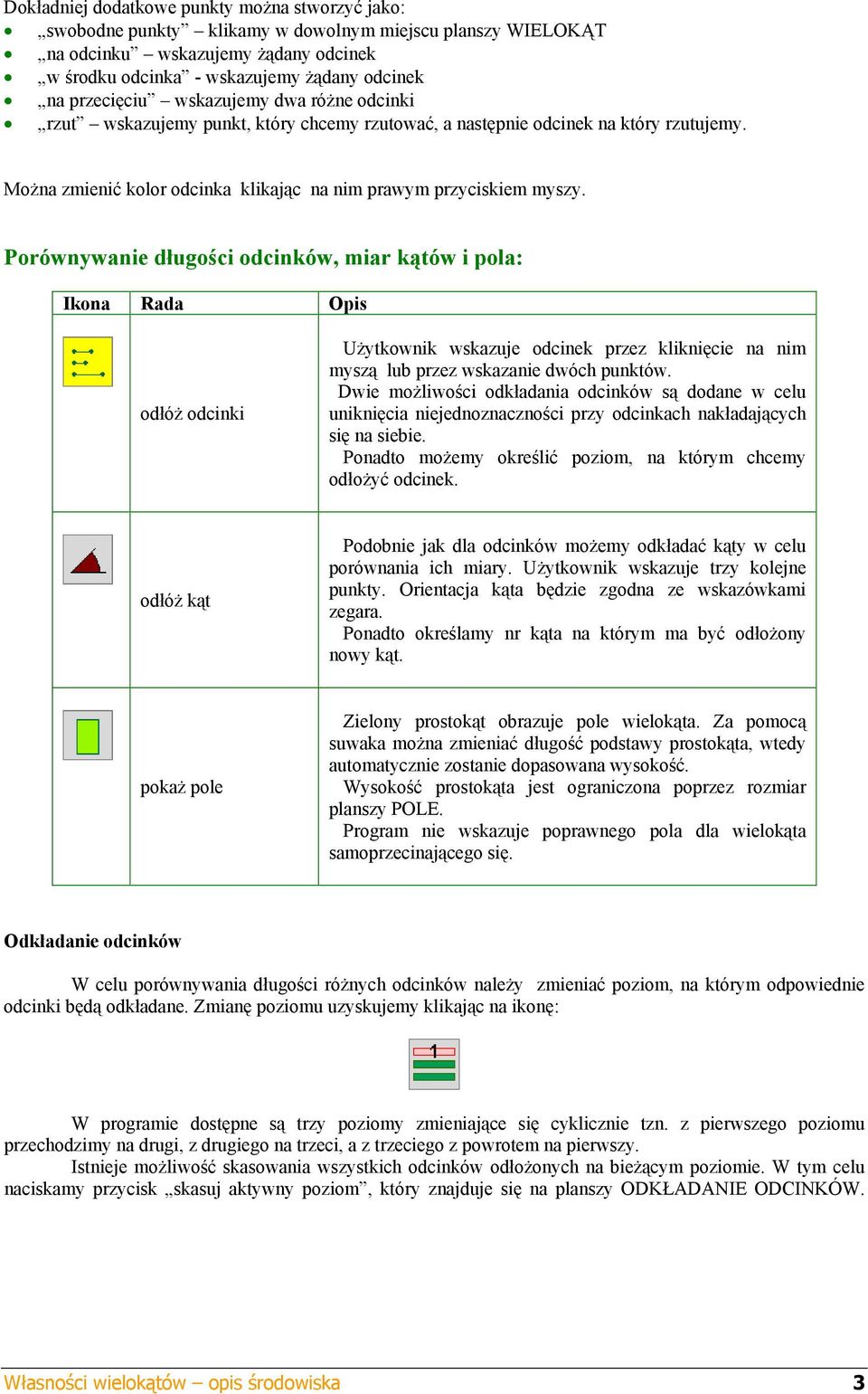 Porównywanie długości odcinków, miar kątów i pola: Ikona Rada Opis odłóż odcinki Użytkownik wskazuje odcinek przez kliknięcie na nim myszą lub przez wskazanie dwóch punktów.