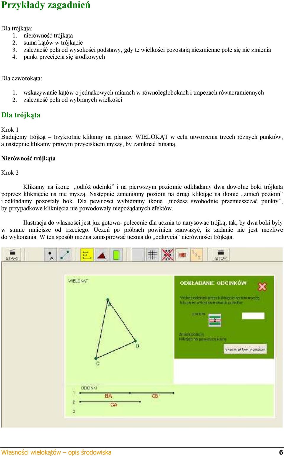 zależność pola od wybranych wielkości Dla trójkąta Krok 1 Budujemy trójkąt trzykrotnie klikamy na planszy WIELOKĄT w celu utworzenia trzech różnych punktów, a następnie klikamy prawym przyciskiem