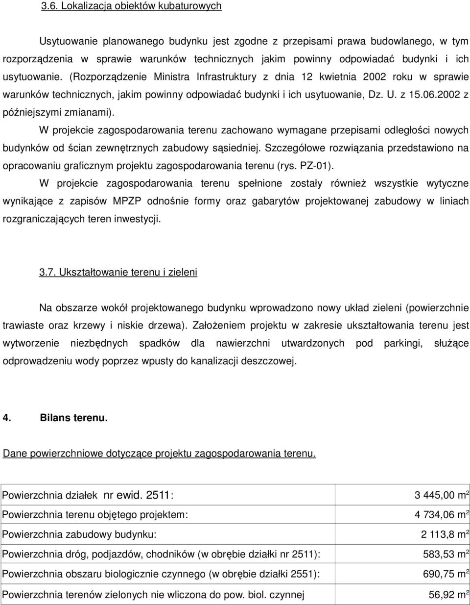 2002 z późniejszymi zmianami). W projekcie zagospodarowania terenu zachowano wymagane przepisami odległości nowych budynków od ścian zewnętrznych zabudowy sąsiedniej.