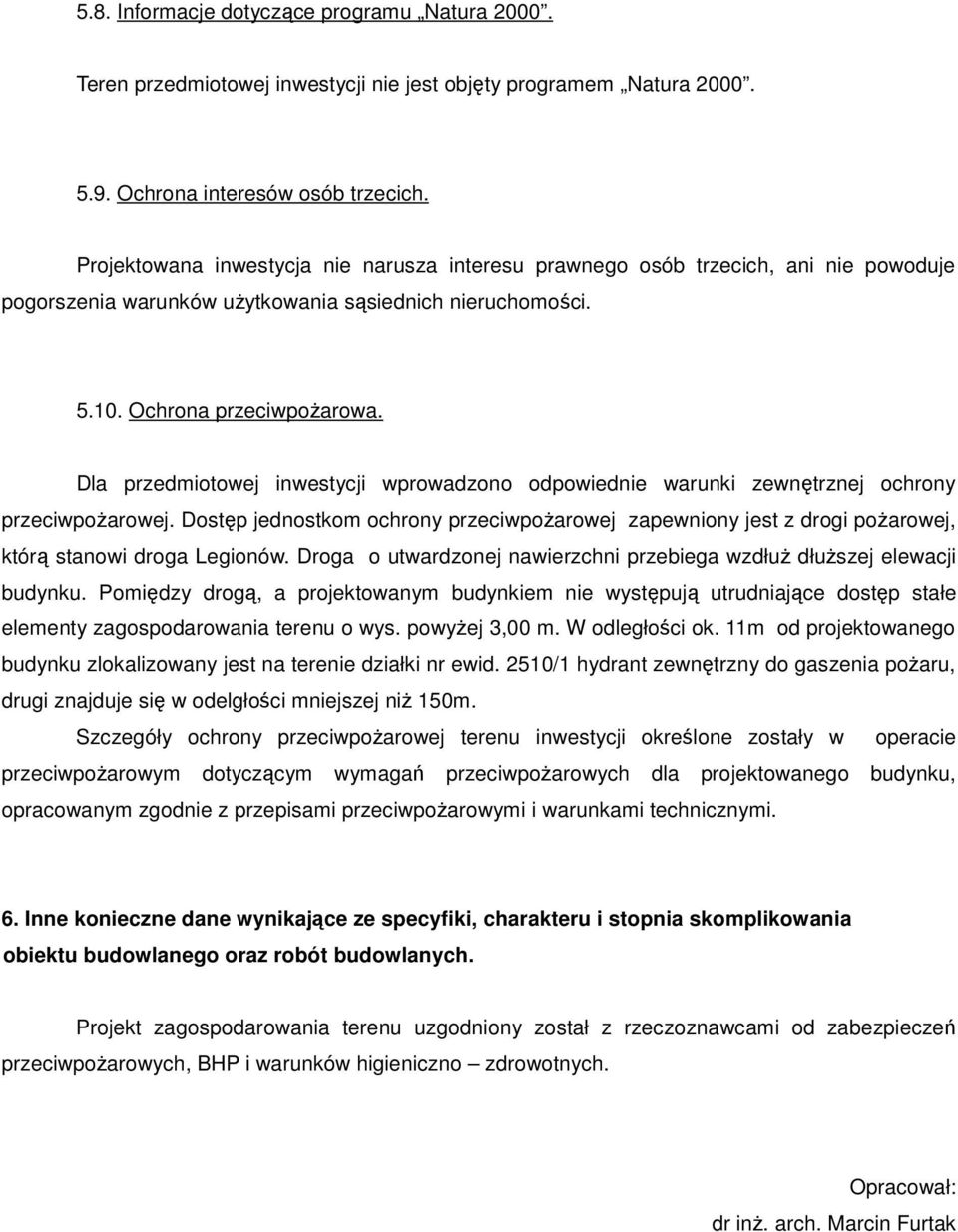 Dla przedmiotowej inwestycji wprowadzono odpowiednie warunki zewnętrznej ochrony przeciwpożarowej.