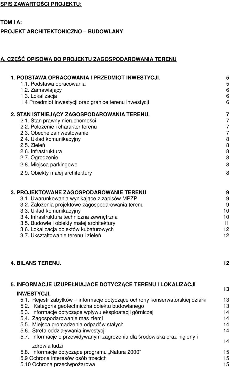 3. Obecne zainwestowanie 7 2.4. Układ komunikacyjny 8 2.5. Zieleń 8 2.6. Infrastruktura 8 2.7. Ogrodzenie 8 2.8. Miejsca parkingowe 8 2.9. Obiekty małej architektury 8 3.