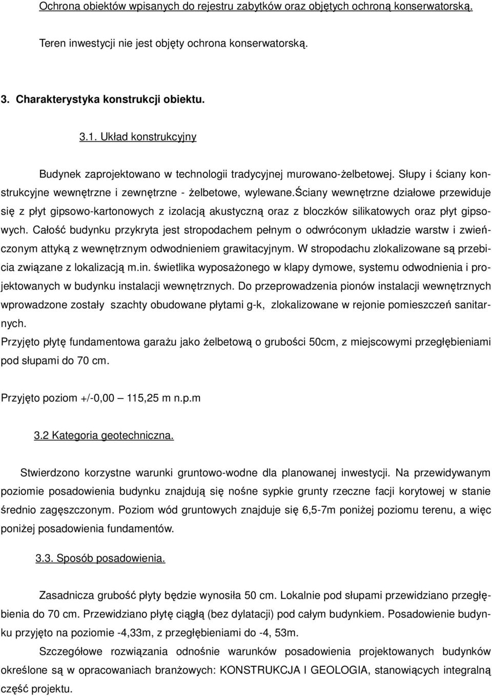 ściany wewnętrzne działowe przewiduje się z płyt gipsowo-kartonowych z izolacją akustyczną oraz z bloczków silikatowych oraz płyt gipsowych.