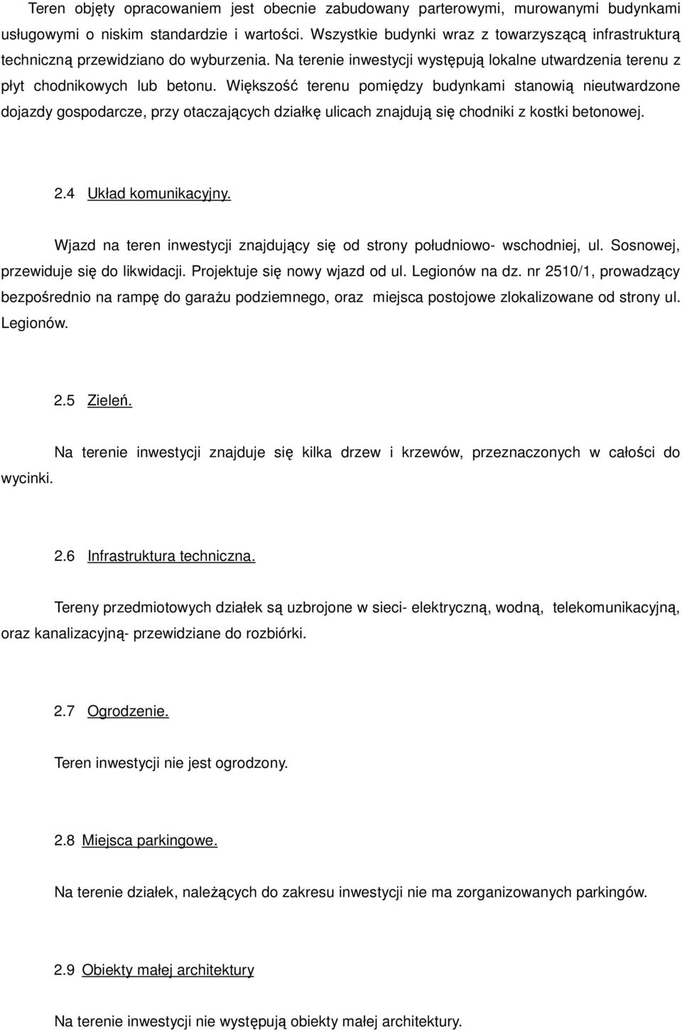 Większość terenu pomiędzy budynkami stanowią nieutwardzone dojazdy gospodarcze, przy otaczających działkę ulicach znajdują się chodniki z kostki betonowej. 2.4 Układ komunikacyjny.