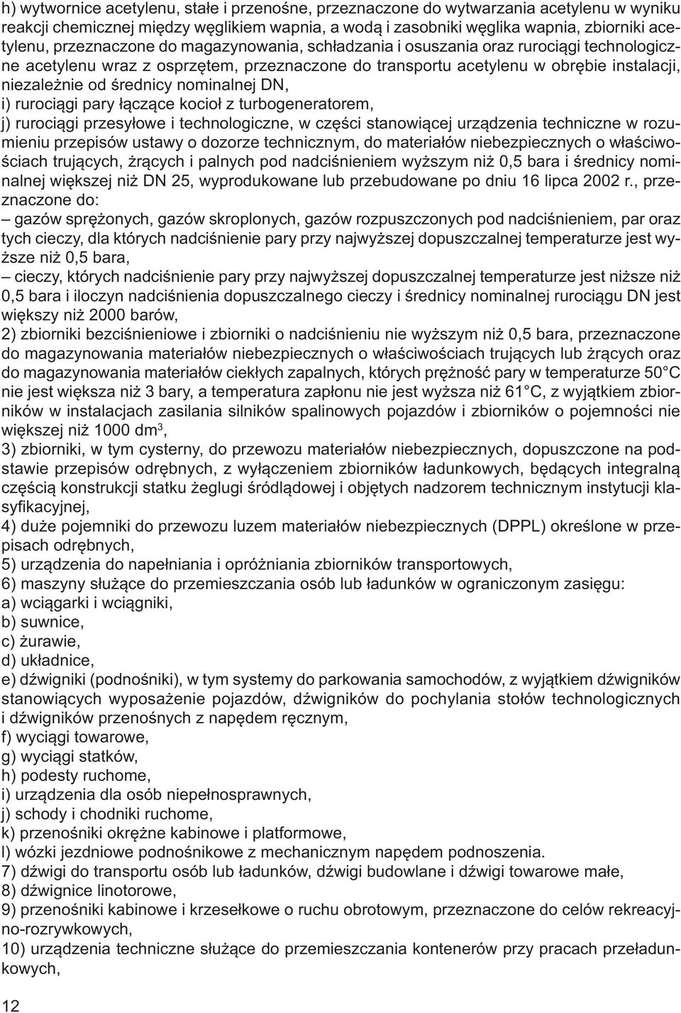 nominalnej DN, i) rurociągi pary łączące kocioł z turbogeneratorem, j) rurociągi przesyłowe i technologiczne, w części stanowiącej urządzenia techniczne w rozumieniu przepisów ustawy o dozorze