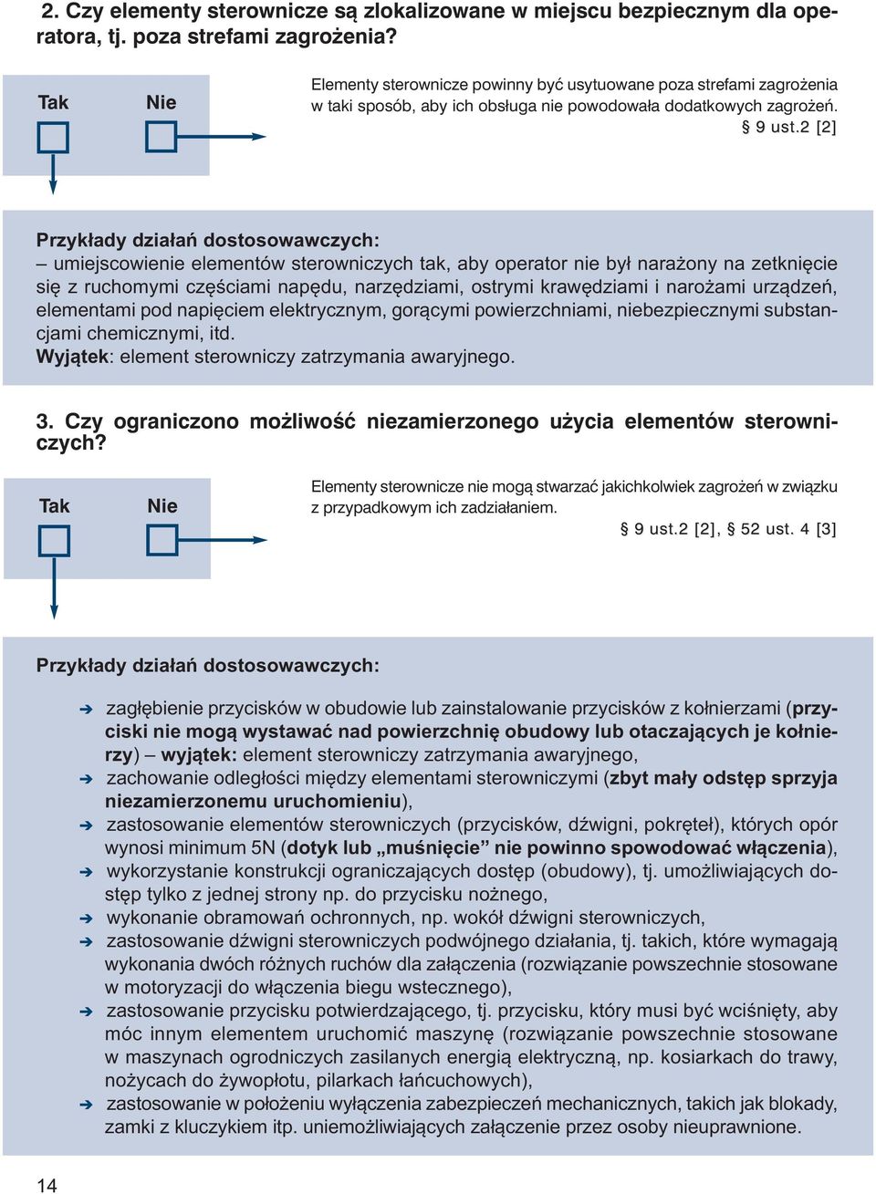 2 [2] Przykłady działań dostosowawczych: umiejscowienie elementów sterowniczych tak, aby operator nie był narażony na zetknięcie się z ruchomymi częściami napędu, narzędziami, ostrymi krawędziami i