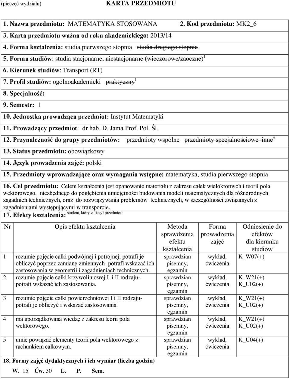 Profil studiów: ogólnoakademicki praktyczny 1 8. Specjalność: 9. Semestr: 1 10. Jednostka prowadząca przedmiot: Instytut Matematyki 11. Prowadzący przedmiot: dr hab. D. Jama Prof. Pol. Śl. 12.