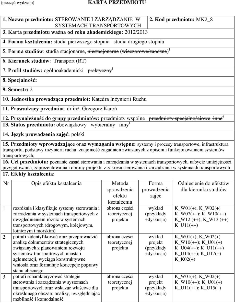 Profil studiów: ogólnoakademicki praktyczny 1 8. Specjalność: 9. Semestr: 2 10. Jednostka prowadząca przedmiot: Katedra Inżynierii Ruchu 11. Prowadzący przedmiot: dr inż. Grzegorz Karoń 12.