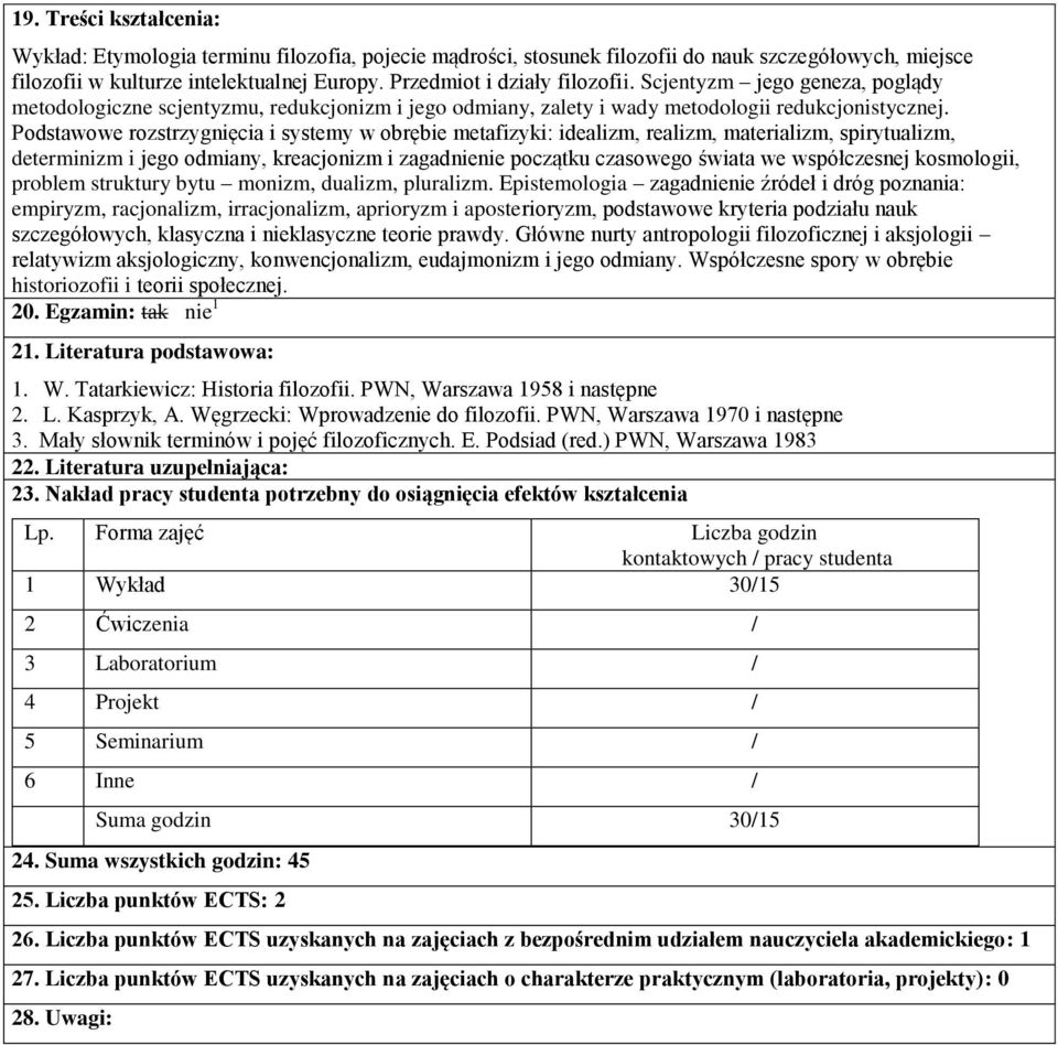 Podstawowe rozstrzygnięcia i systemy w obrębie metafizyki: idealizm, realizm, materializm, spirytualizm, determinizm i jego odmiany, kreacjonizm i zagadnienie początku czasowego świata we