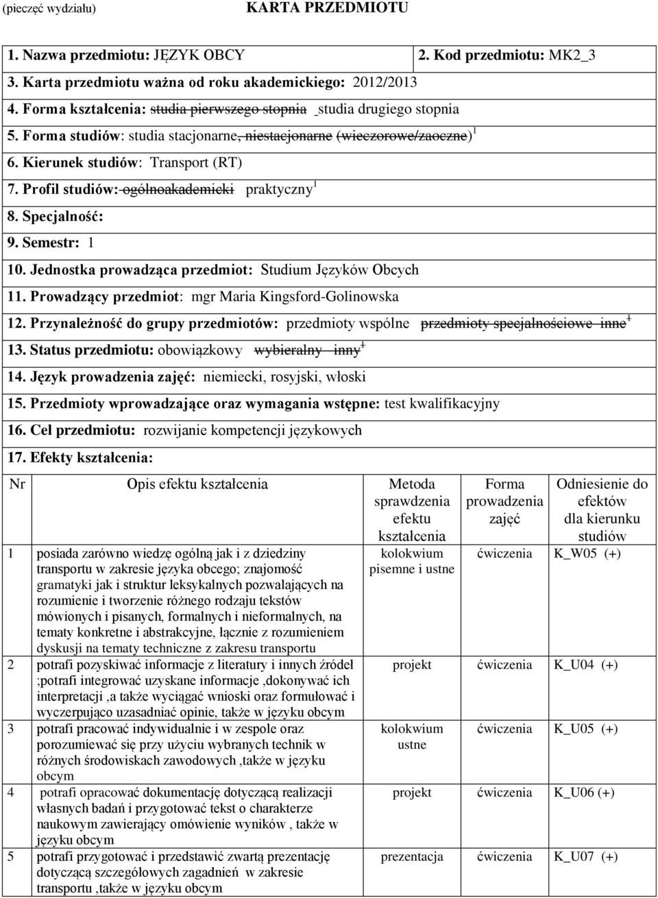 Profil studiów: ogólnoakademicki praktyczny 1 8. Specjalność: 9. Semestr: 1 10. Jednostka prowadząca przedmiot: Studium Języków Obcych 11. Prowadzący przedmiot: mgr Maria Kingsford-Golinowska 12.