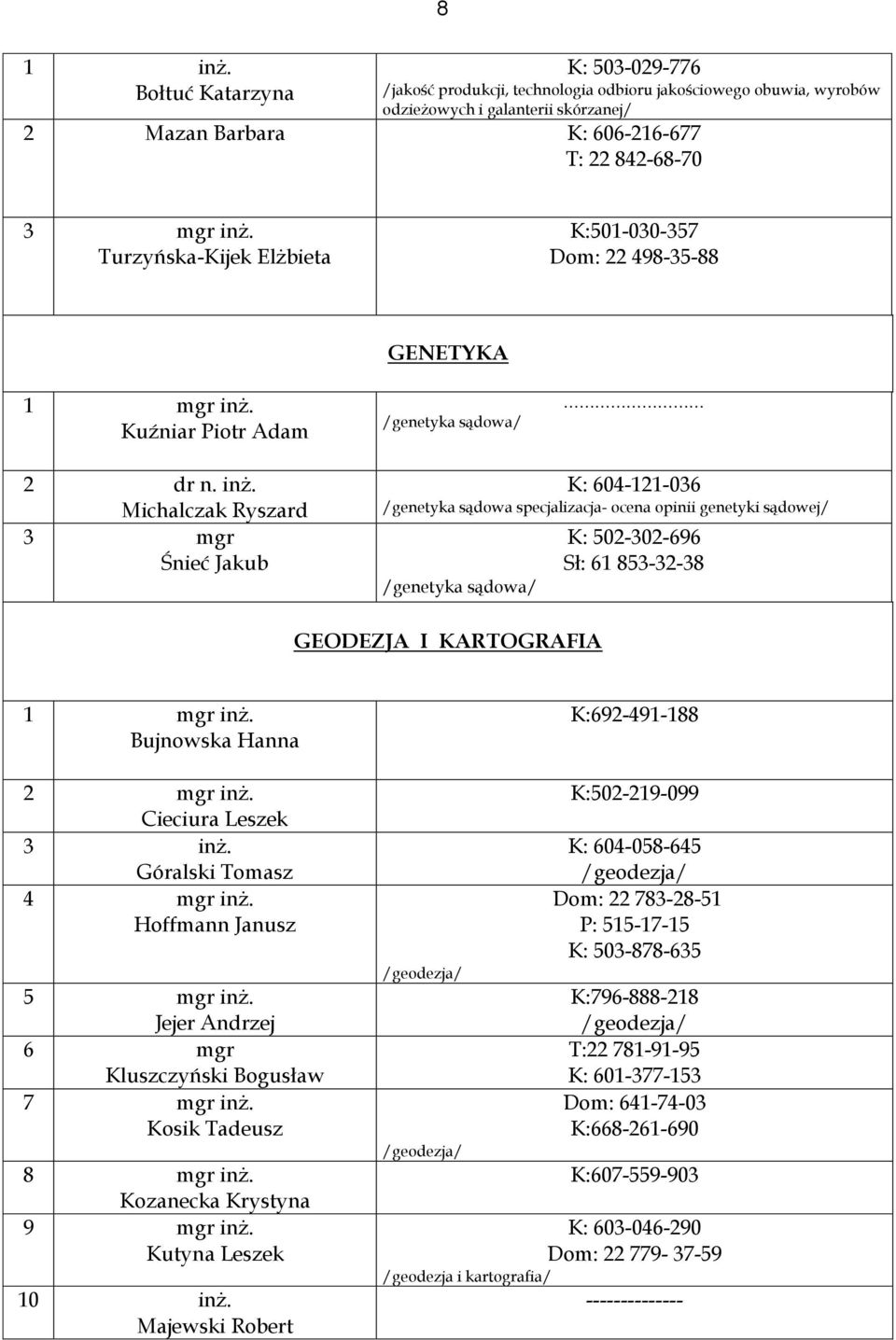 Michalczak Ryszard 3 mgr Śnieć Jakub K: 604121036 /genetyka sądowa specjalizacja ocena opinii genetyki sądowej/ /genetyka sądowa/ K: 502302696 Sł: 61 8533238 GEODEZJA I KARTOGRAFIA Bujnowska Hanna 2