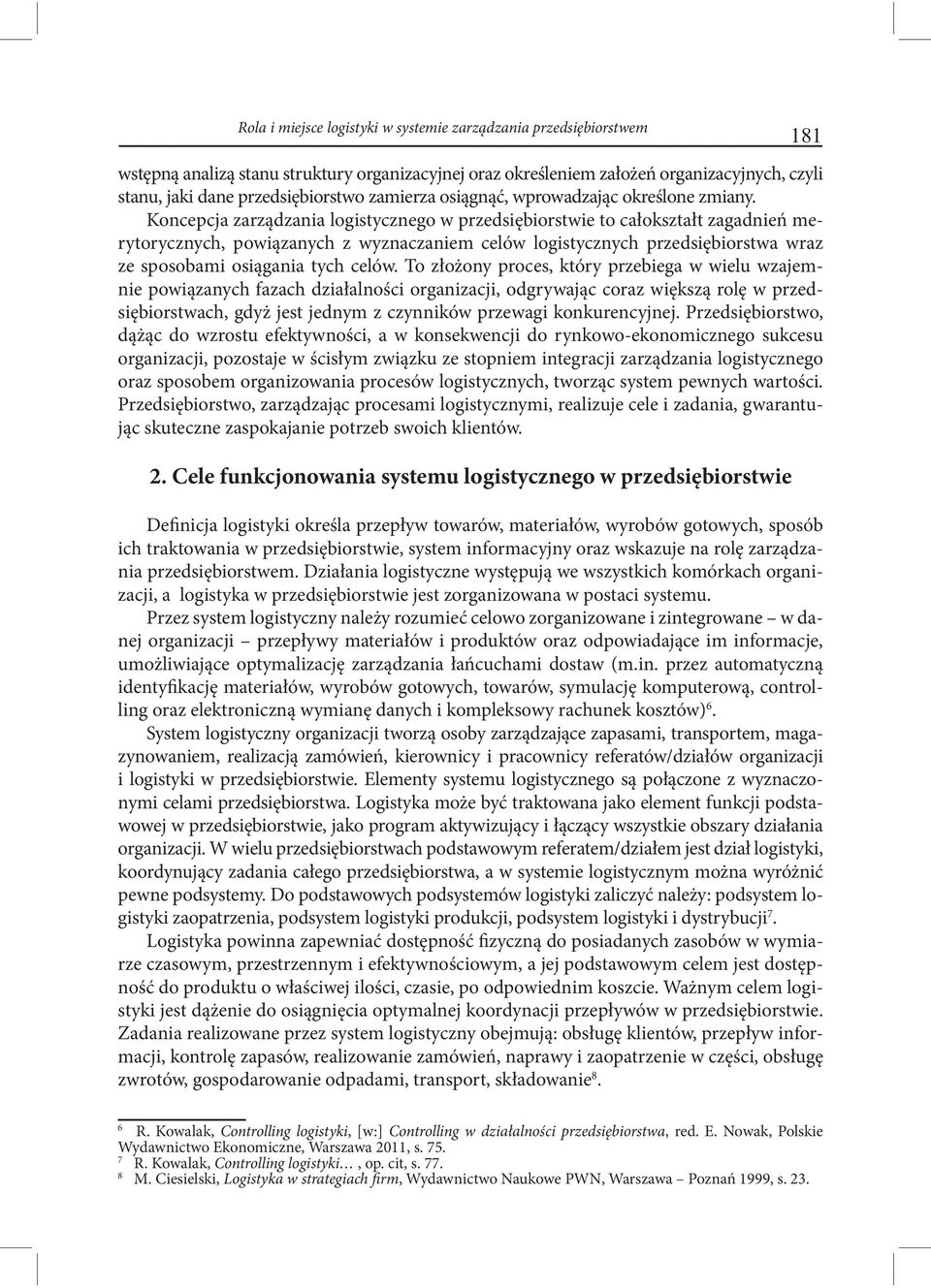 Koncepcja zarządzania logistycznego w przedsiębiorstwie to całokształt zagadnień merytorycznych, powiązanych z wyznaczaniem celów logistycznych przedsiębiorstwa wraz ze sposobami osiągania tych celów.