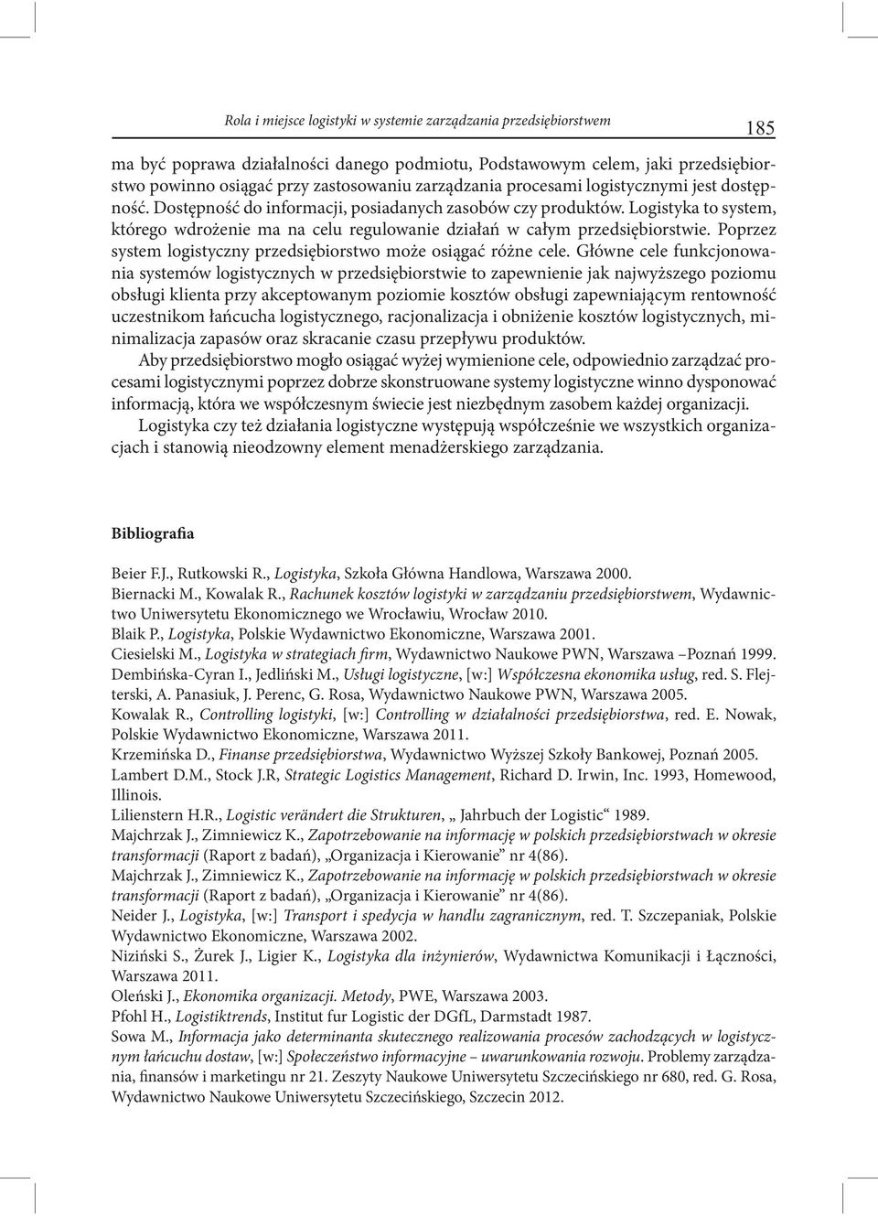 Logistyka to system, którego wdrożenie ma na celu regulowanie działań w całym przedsiębiorstwie. Poprzez system logistyczny przedsiębiorstwo może osiągać różne cele.