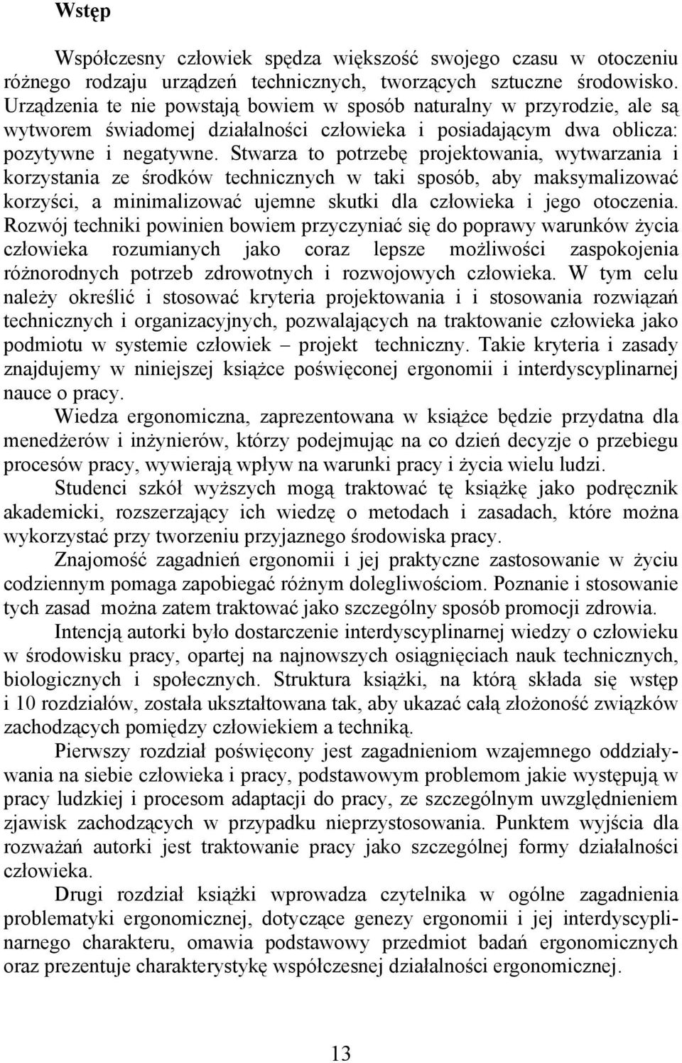 Stwarza to potrzebę projektowania, wytwarzania i korzystania ze środków technicznych w taki sposób, aby maksymalizować korzyści, a minimalizować ujemne skutki dla człowieka i jego otoczenia.