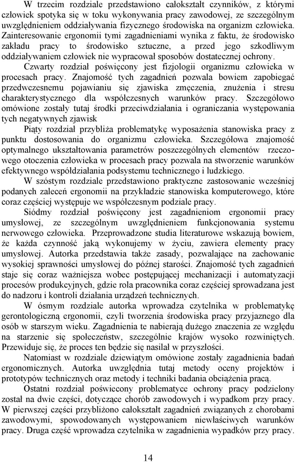 Zainteresowanie ergonomii tymi zagadnieniami wynika z faktu, że środowisko zakładu pracy to środowisko sztuczne, a przed jego szkodliwym oddziaływaniem człowiek nie wypracował sposobów dostatecznej